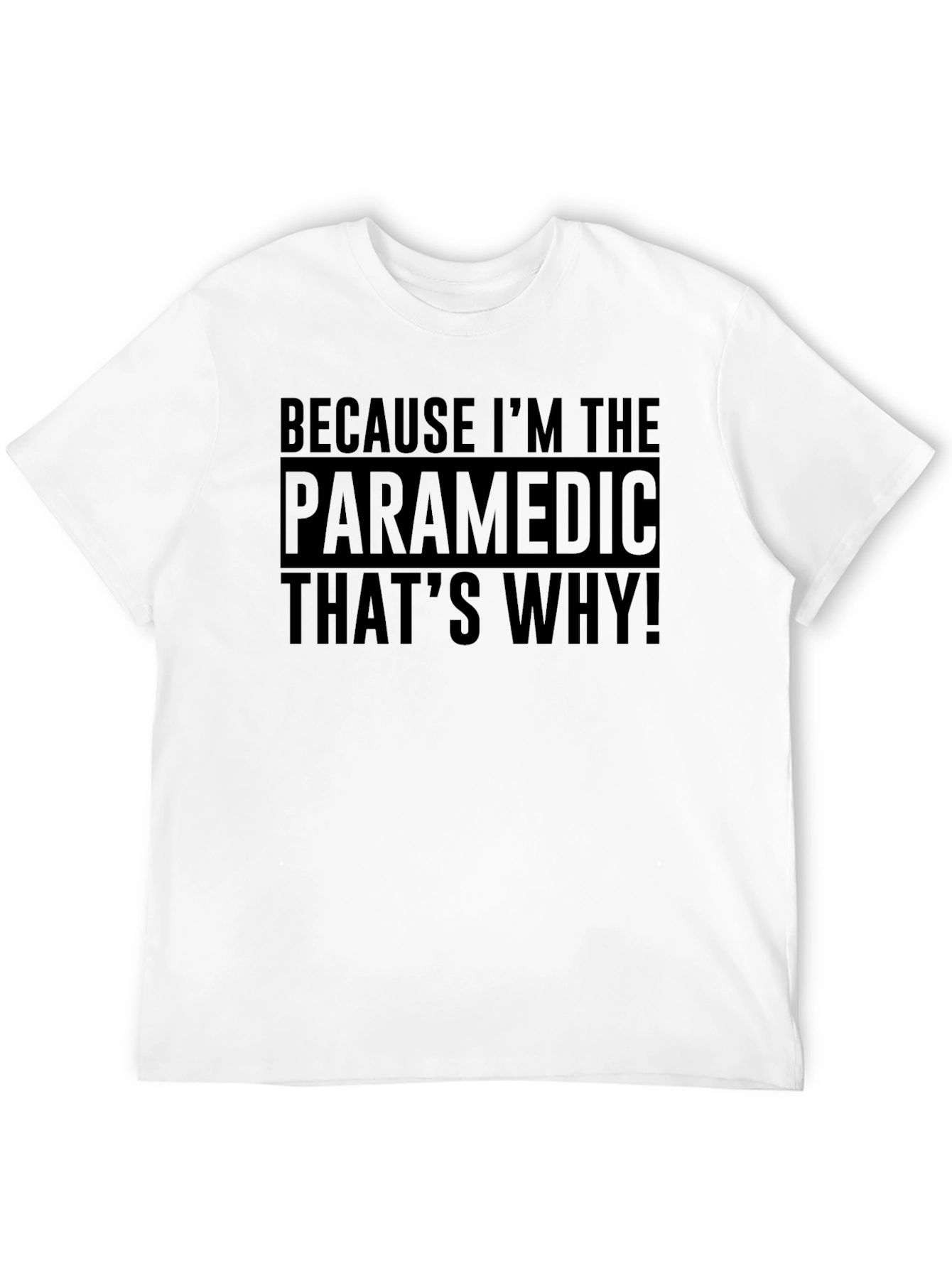 Paramedic T-Shirt: Because Im The Paramedic Thats Why!