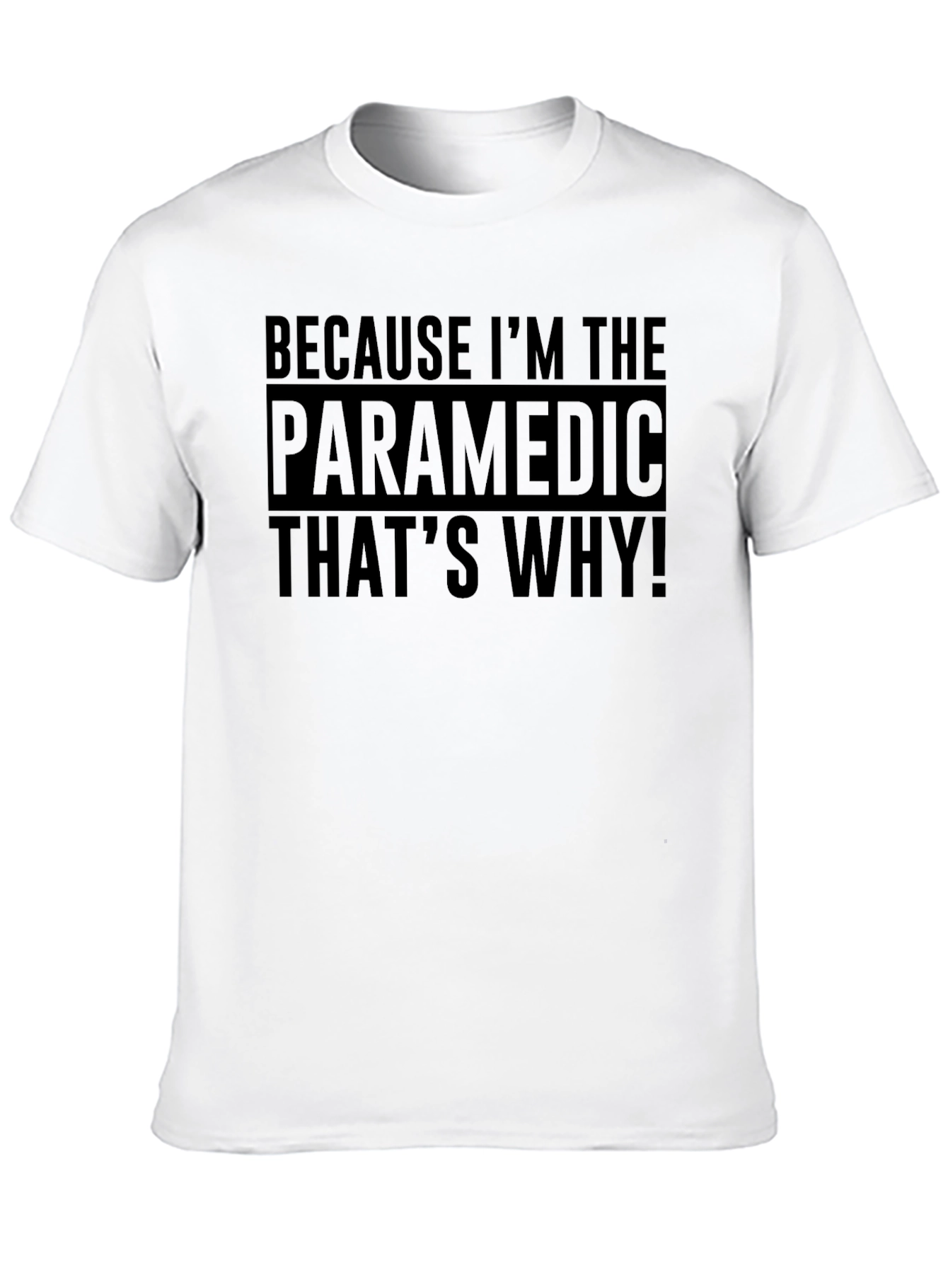 Paramedic T-Shirt: Because Im The Paramedic Thats Why!