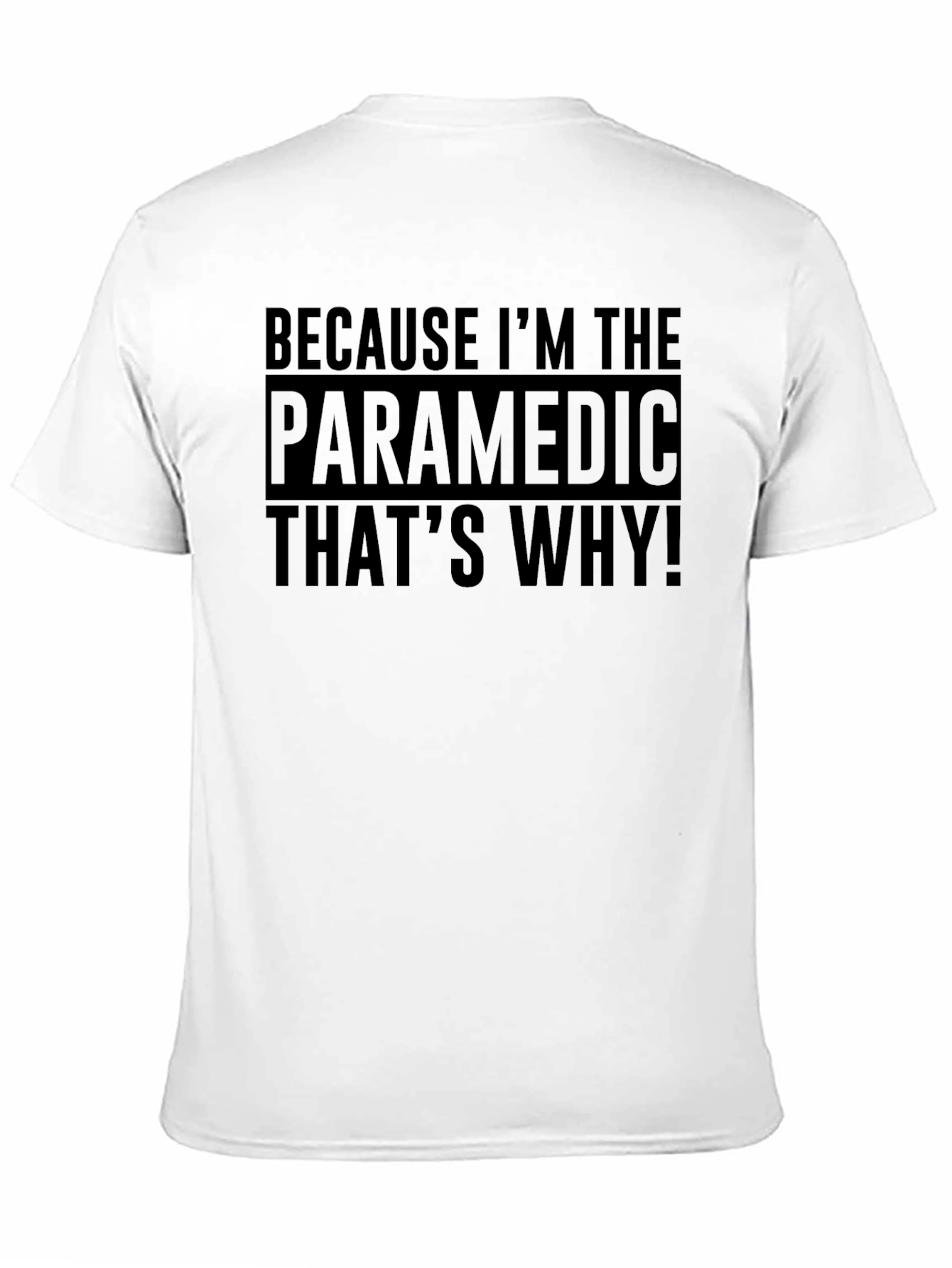 Paramedic T-Shirt: Because Im The Paramedic Thats Why!