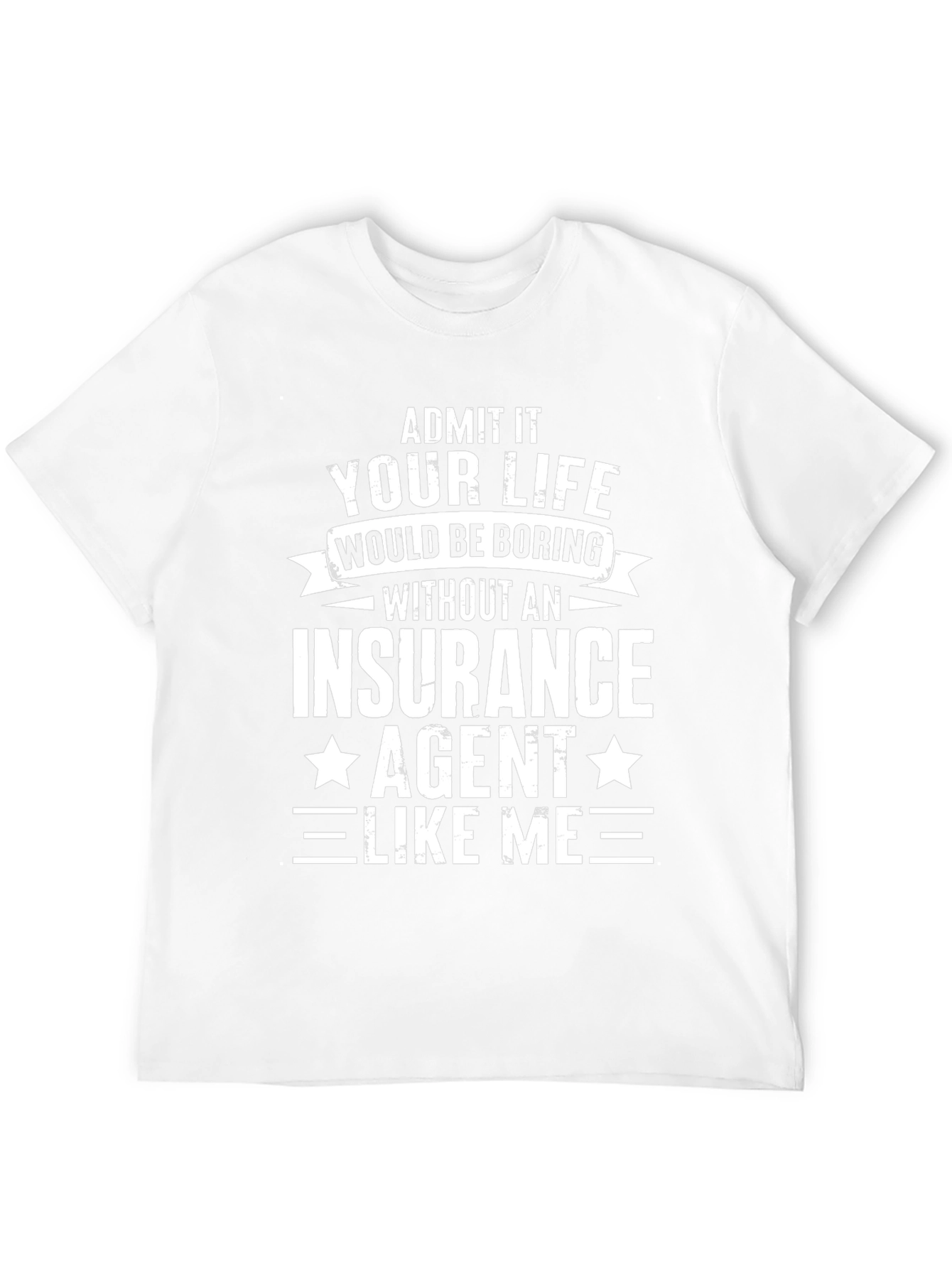 Funny Insurance Agent T-Shirt - Admit It!
