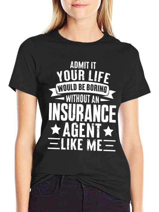 Funny Insurance Agent T-Shirt - Admit It!