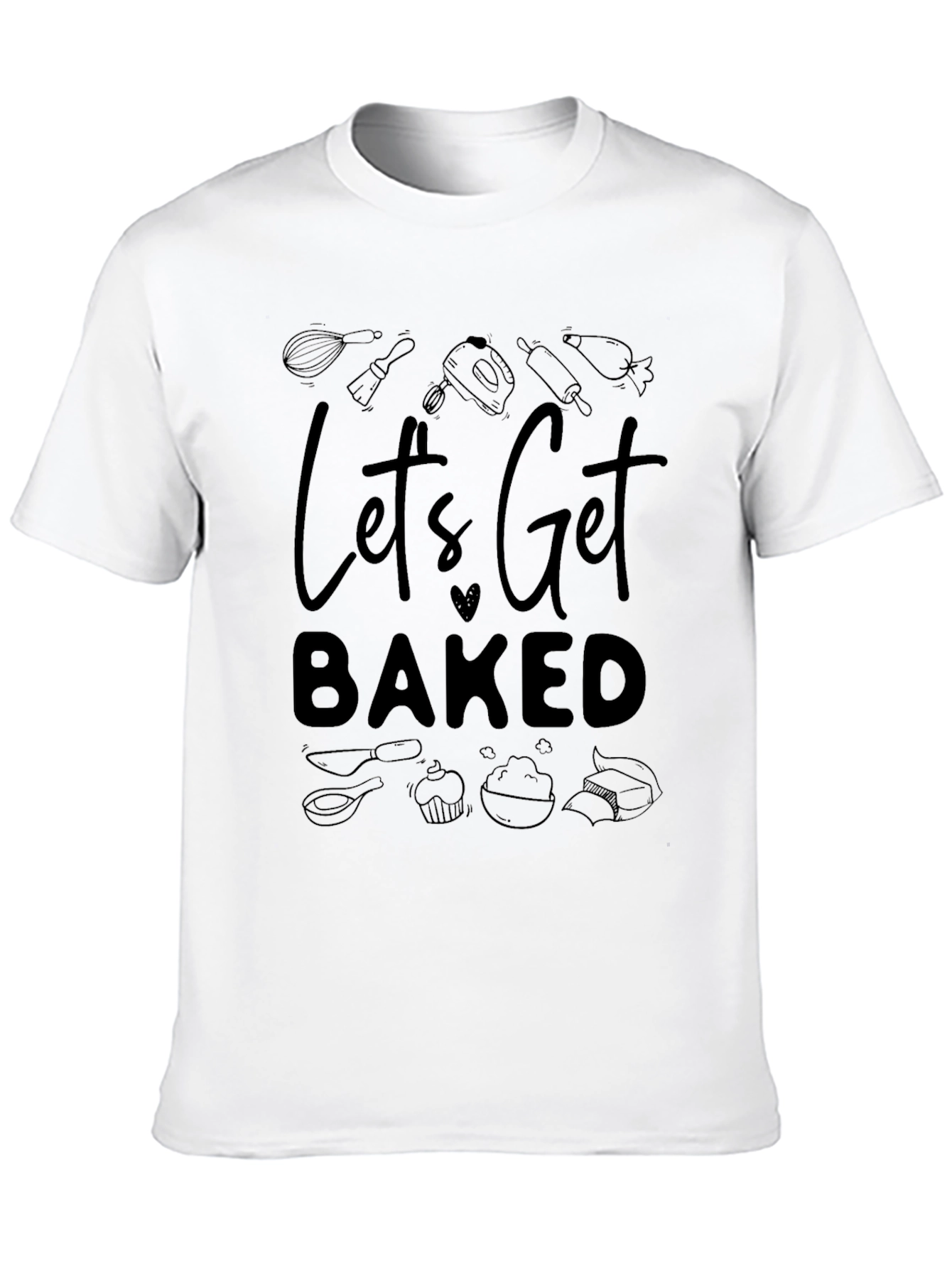 Lets Get Baked T-Shirt - Baking Theme