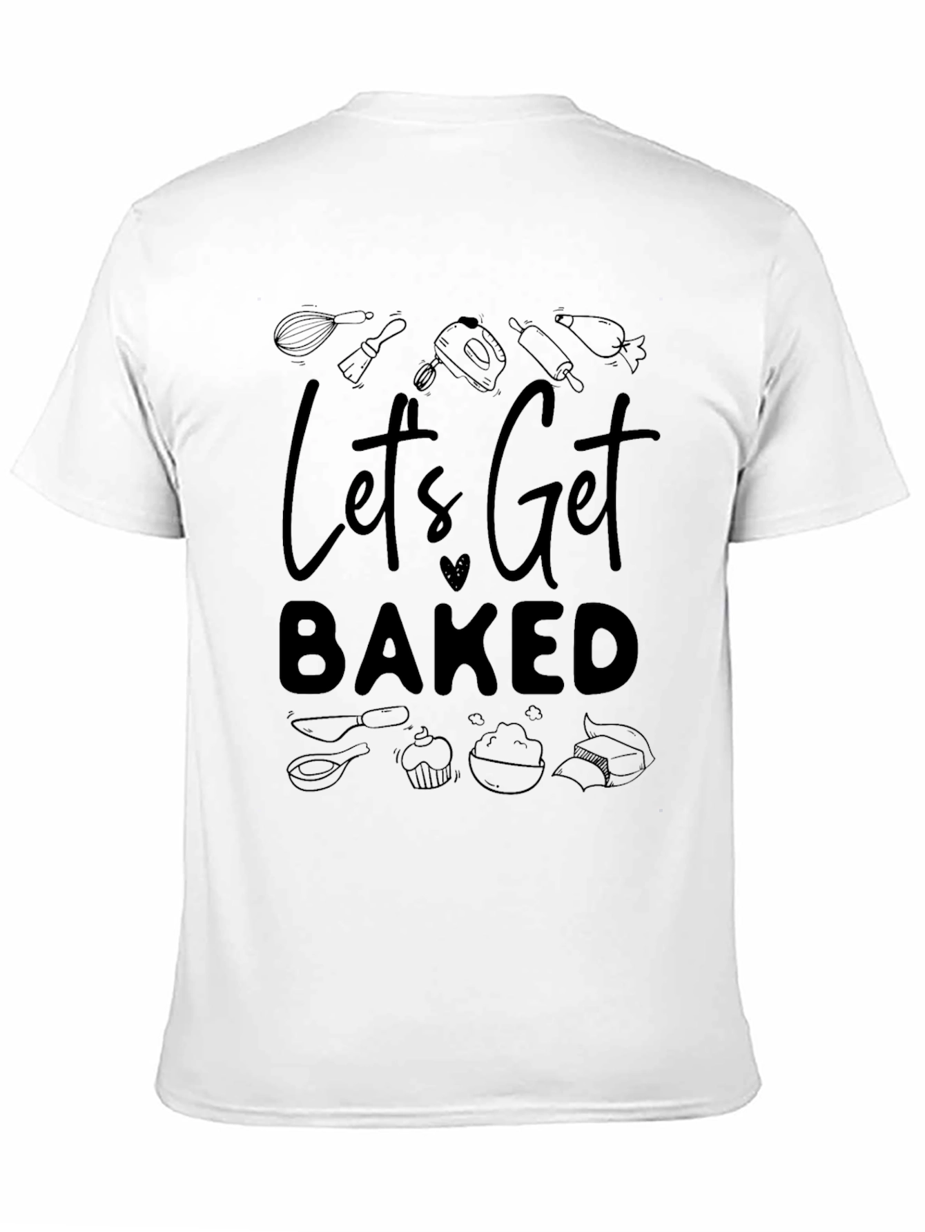 Lets Get Baked T-Shirt - Baking Theme