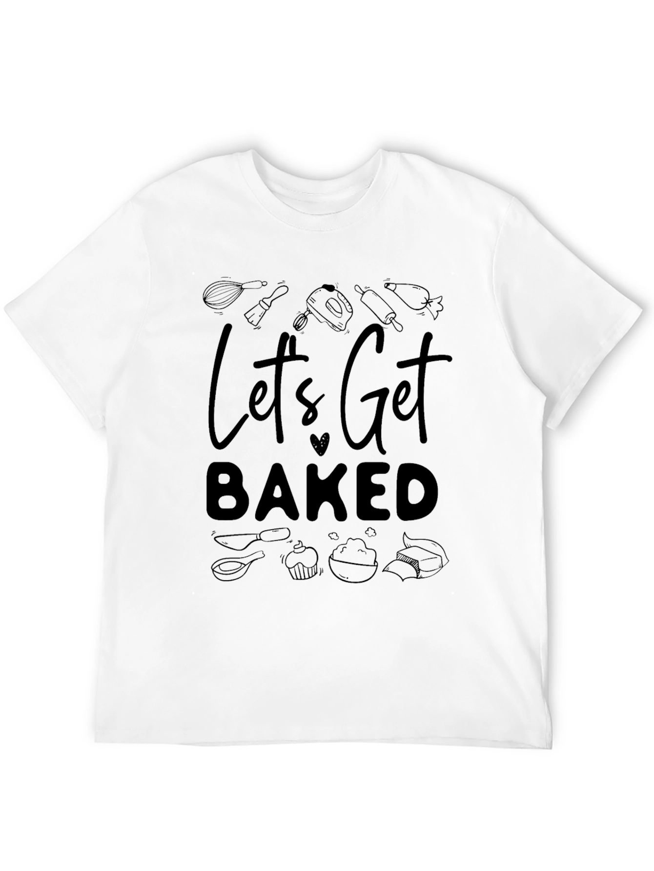 Lets Get Baked T-Shirt - Baking Theme