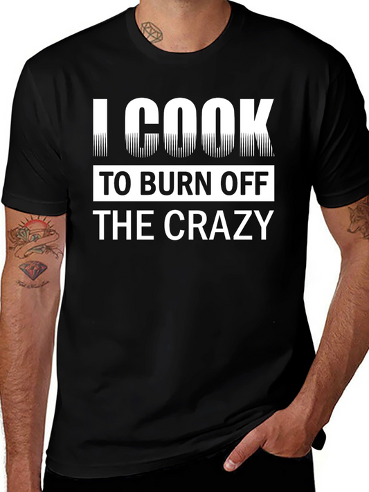 I Cook To Burn Off The Crazy Black T-Shirt