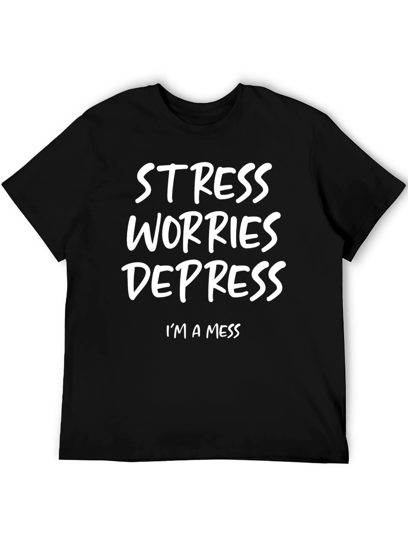 Stress Worries Depress Im a Mess T-Shirt