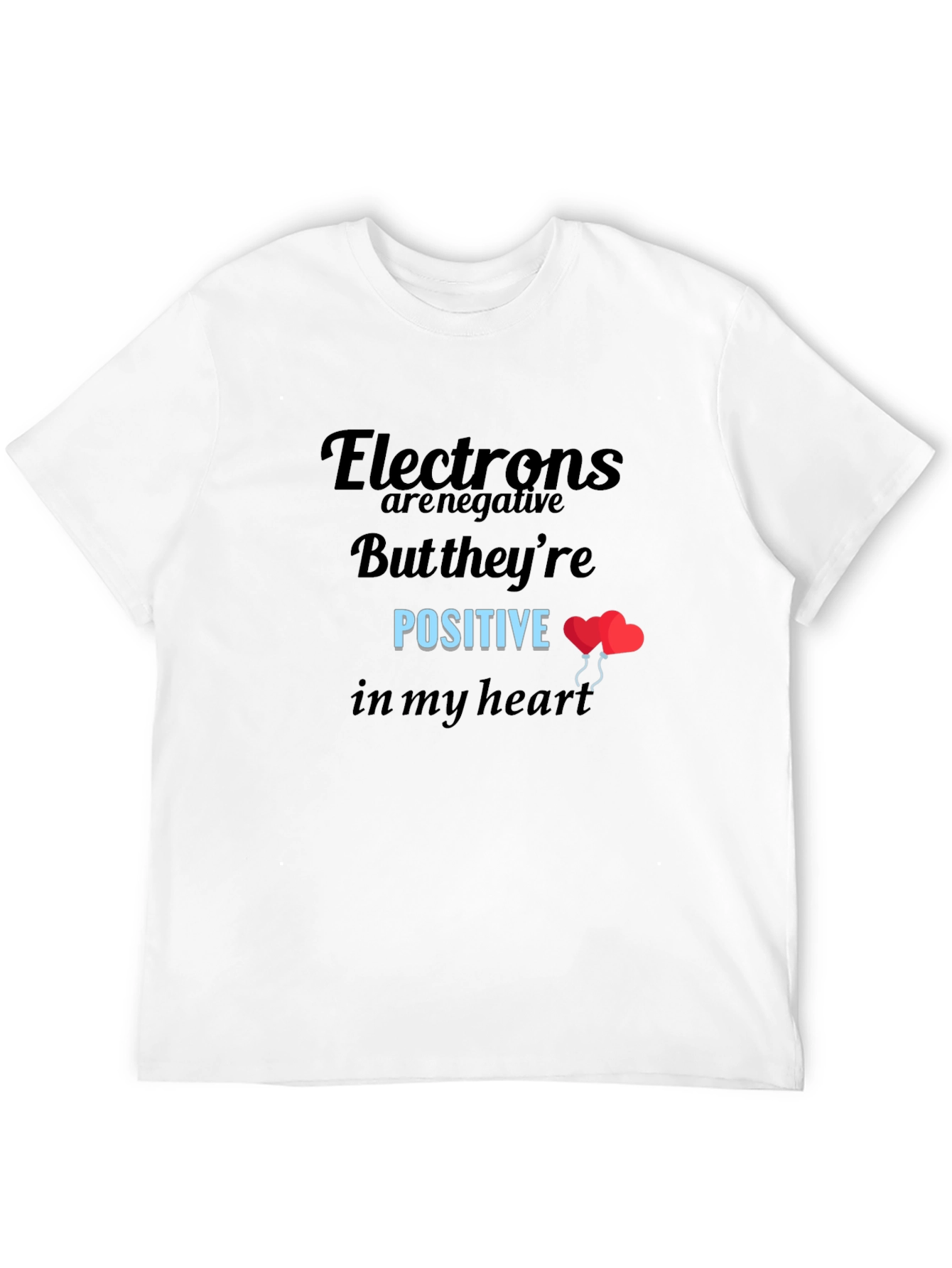 Funny Science T-Shirt: Electrons Are Positive