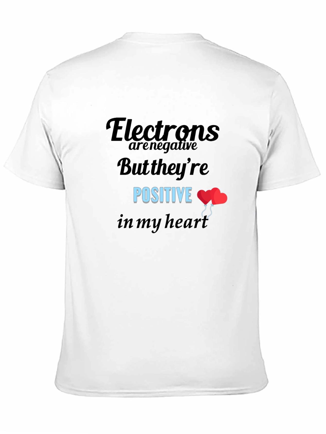 Funny Science T-Shirt: Electrons Are Positive