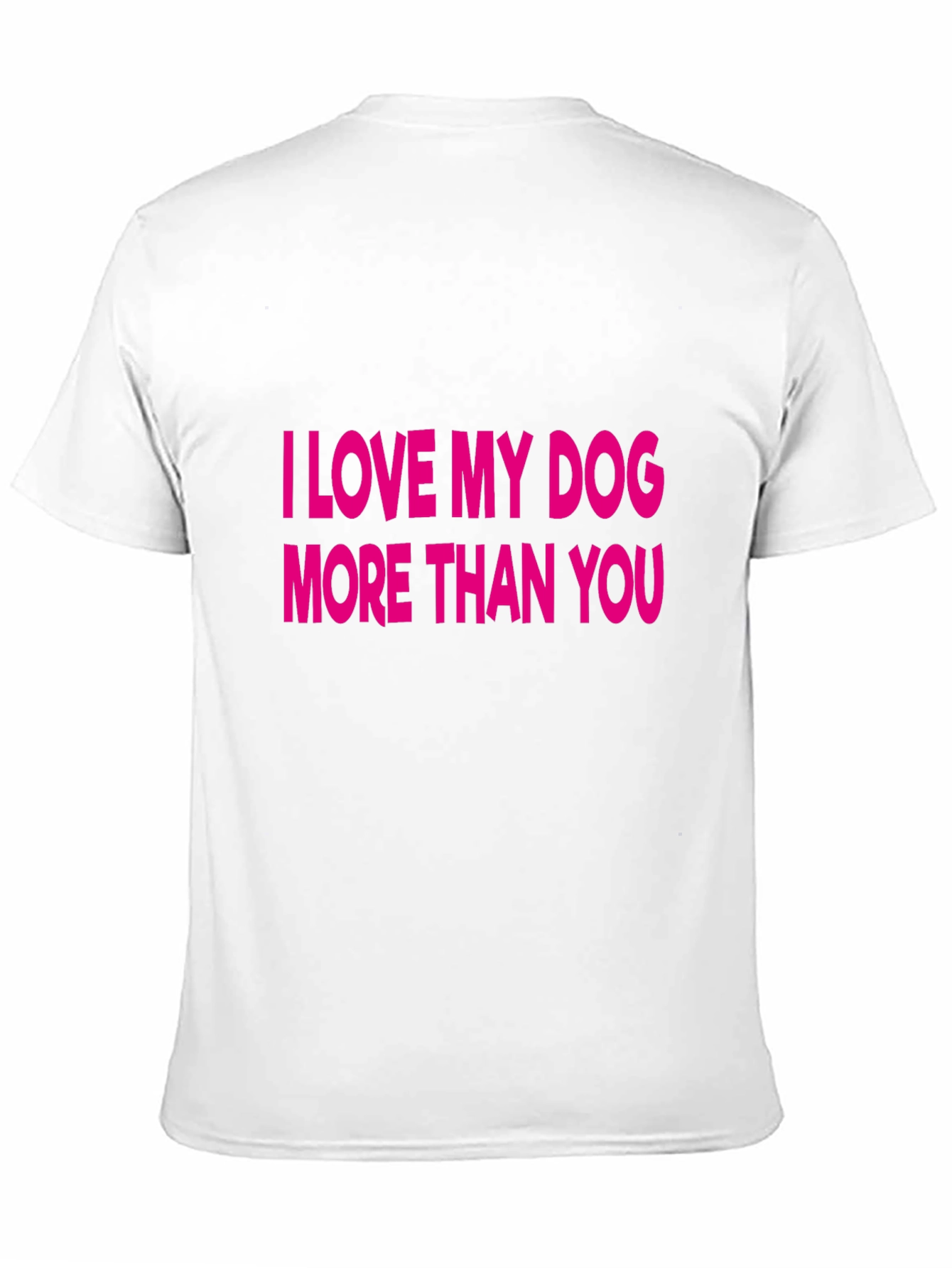 I Love My Dog More Than You T-Shirt
