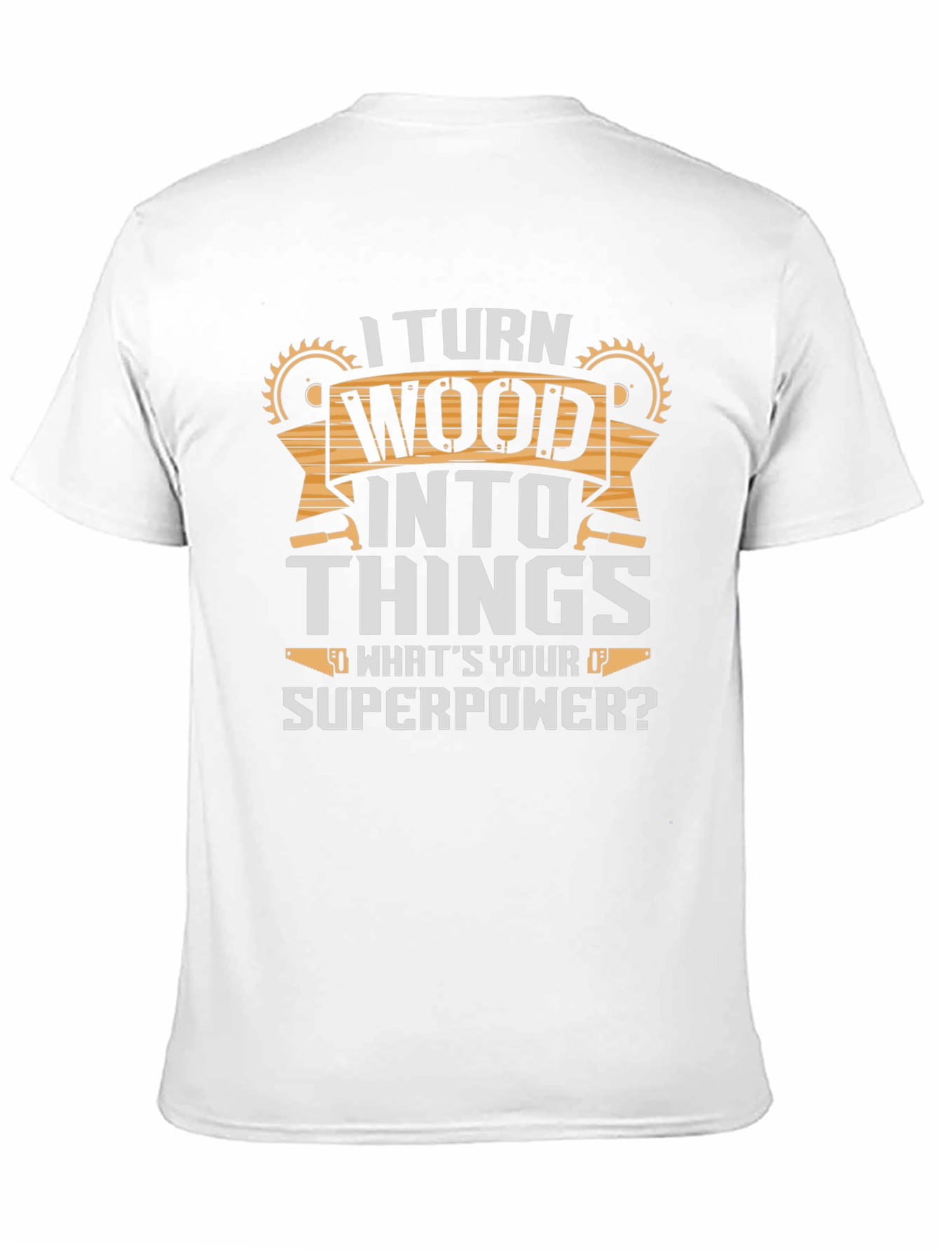 I Turn Wood Into Things T-Shirt