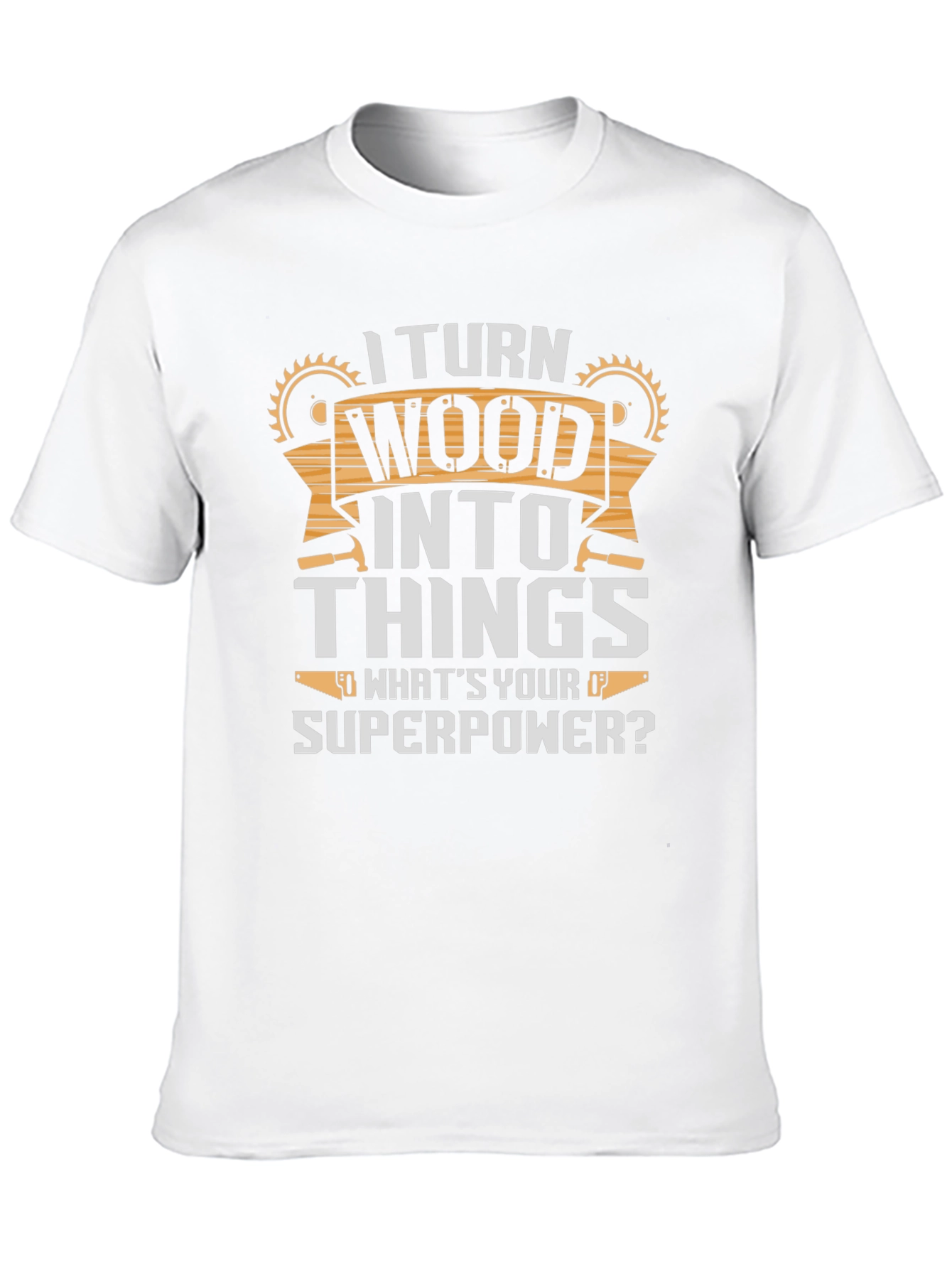 I Turn Wood Into Things T-Shirt