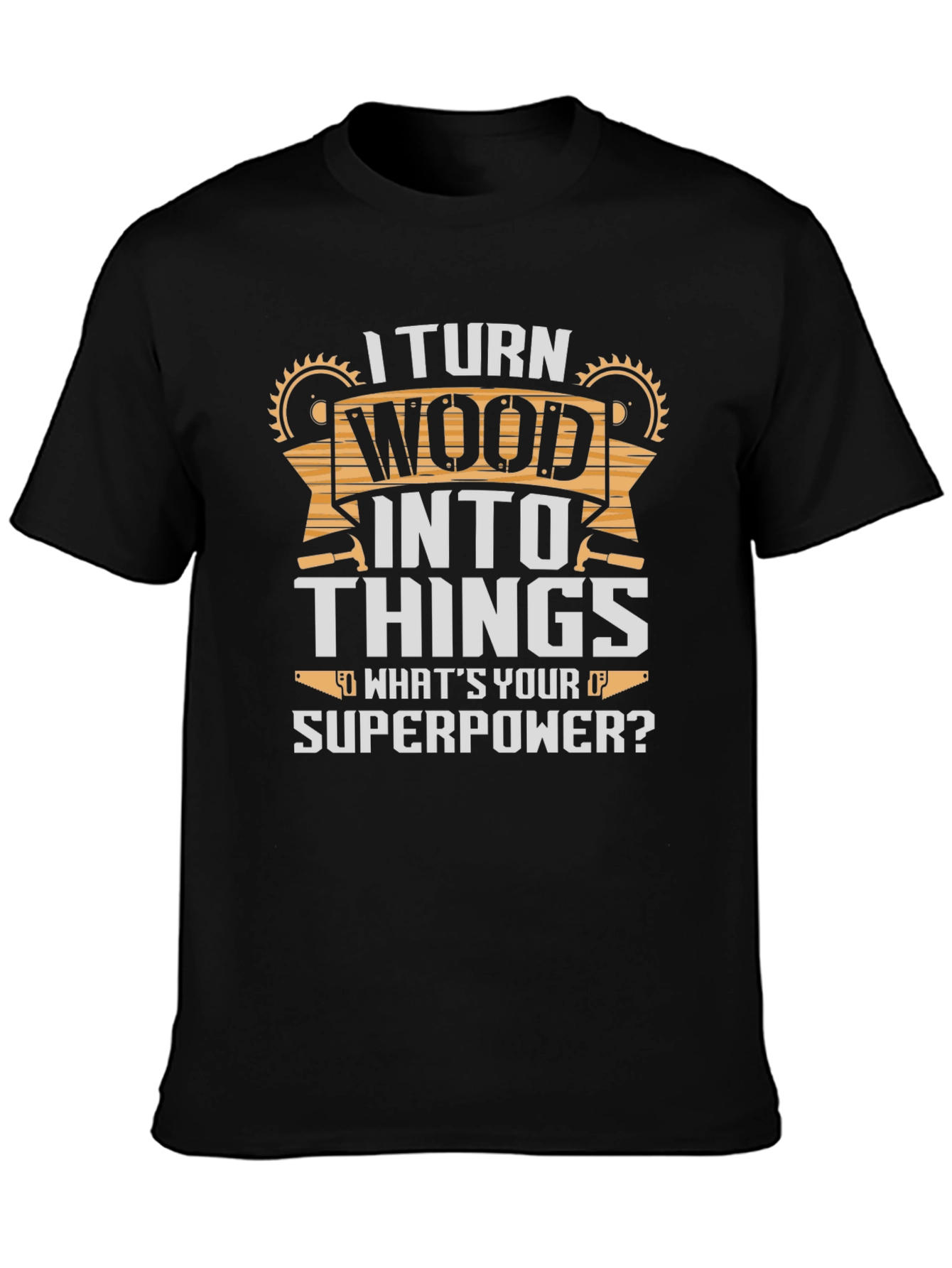 I Turn Wood Into Things T-Shirt