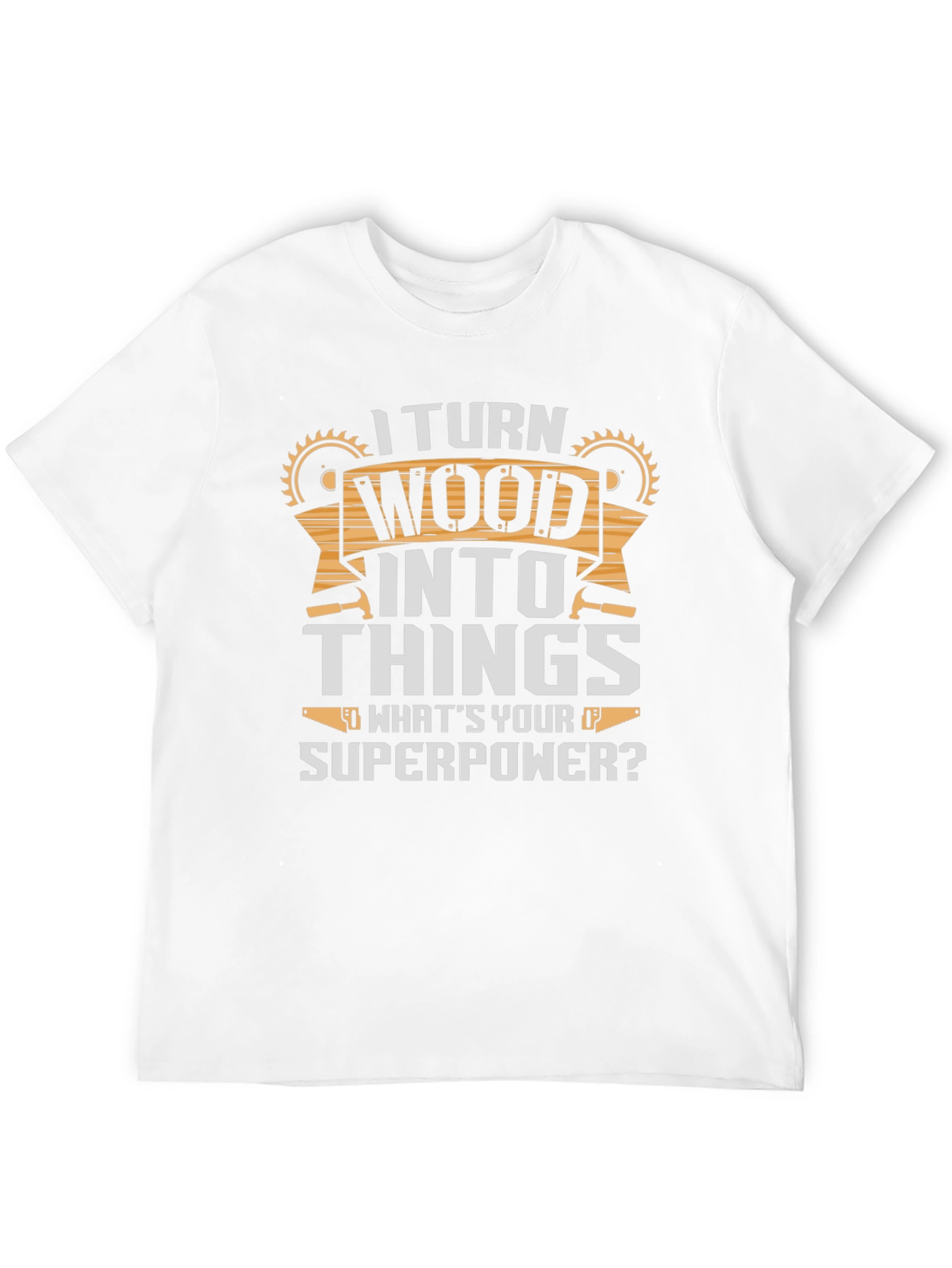 I Turn Wood Into Things T-Shirt