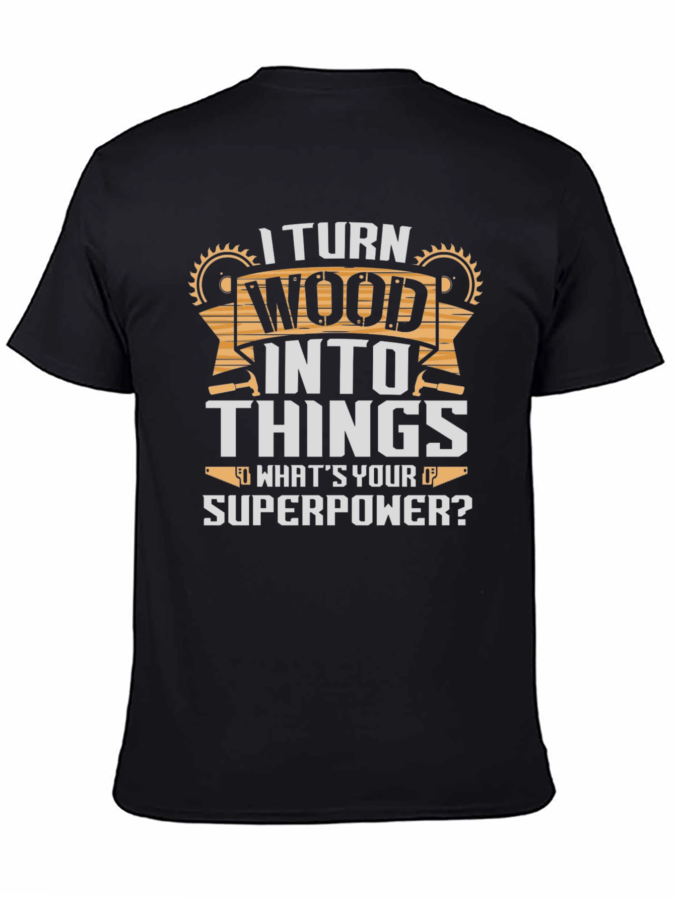 I Turn Wood Into Things T-Shirt
