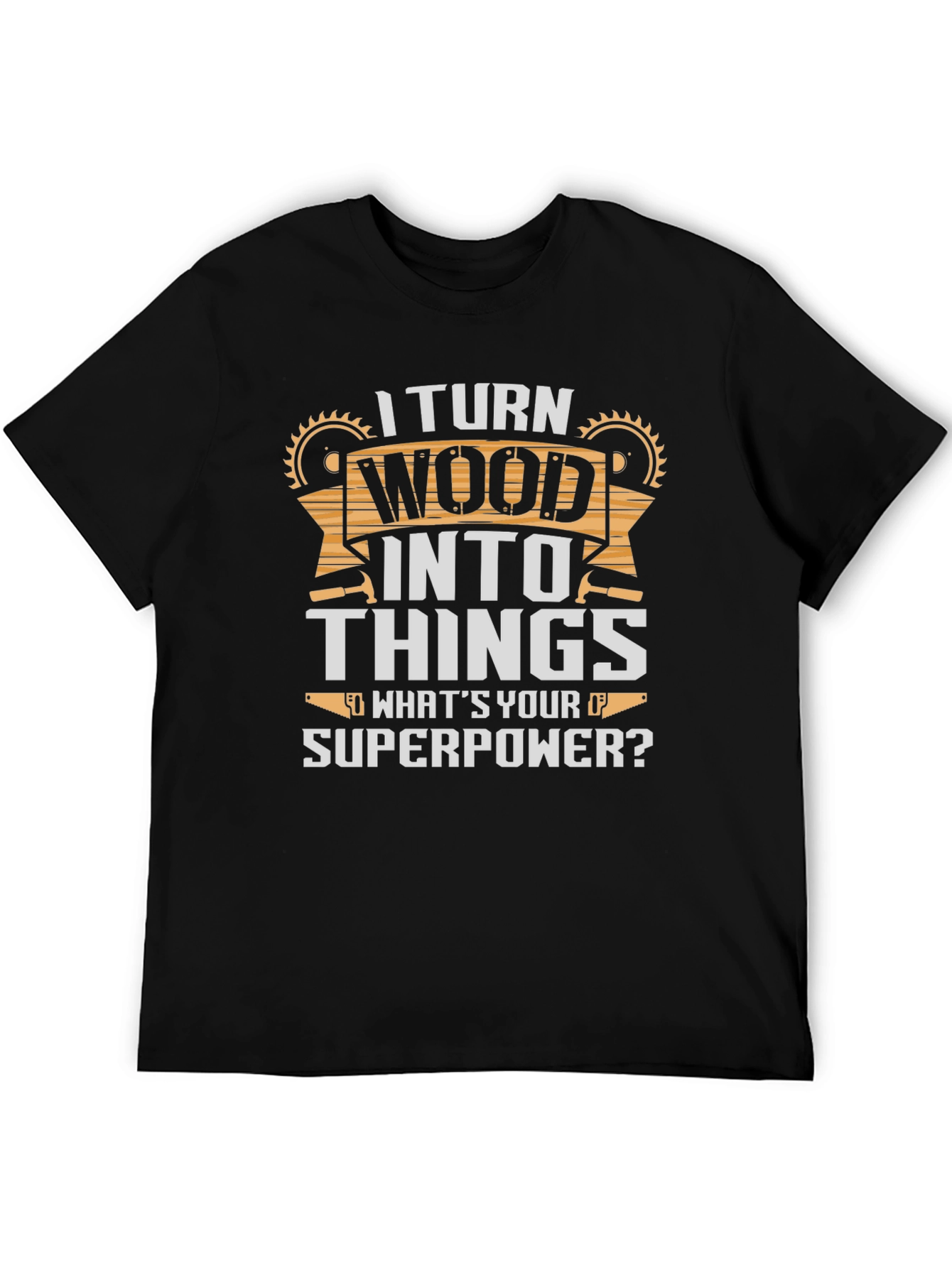 I Turn Wood Into Things T-Shirt