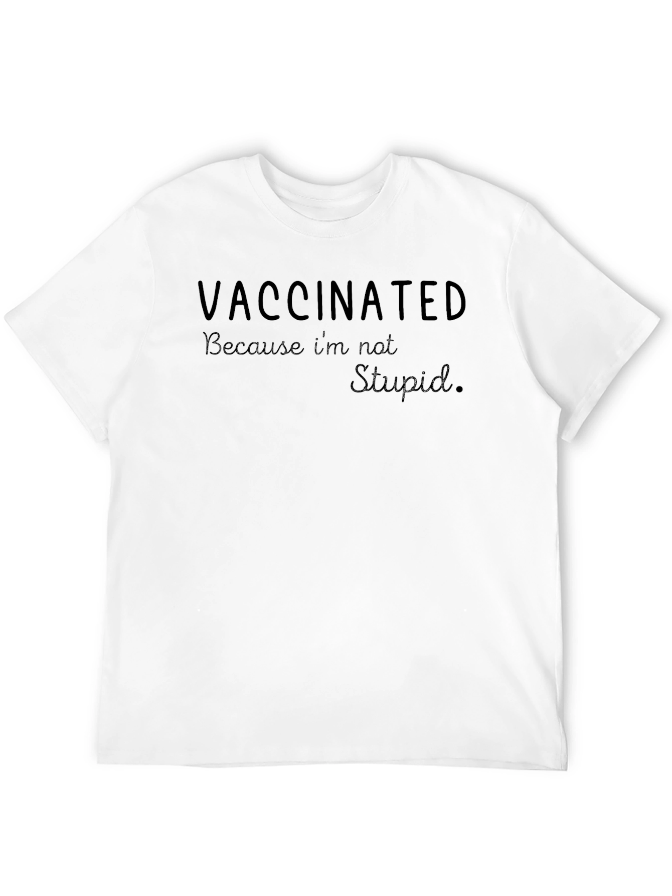 Vaccinated Because Im Not Stupid Tee - Sarcastic T-Shirt