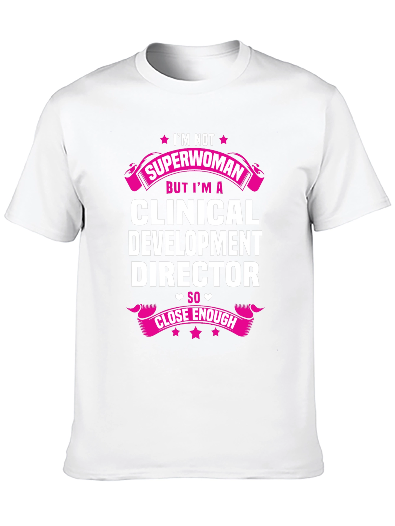 Clinical Development Director T-Shirt - Superwoman Close Enough!