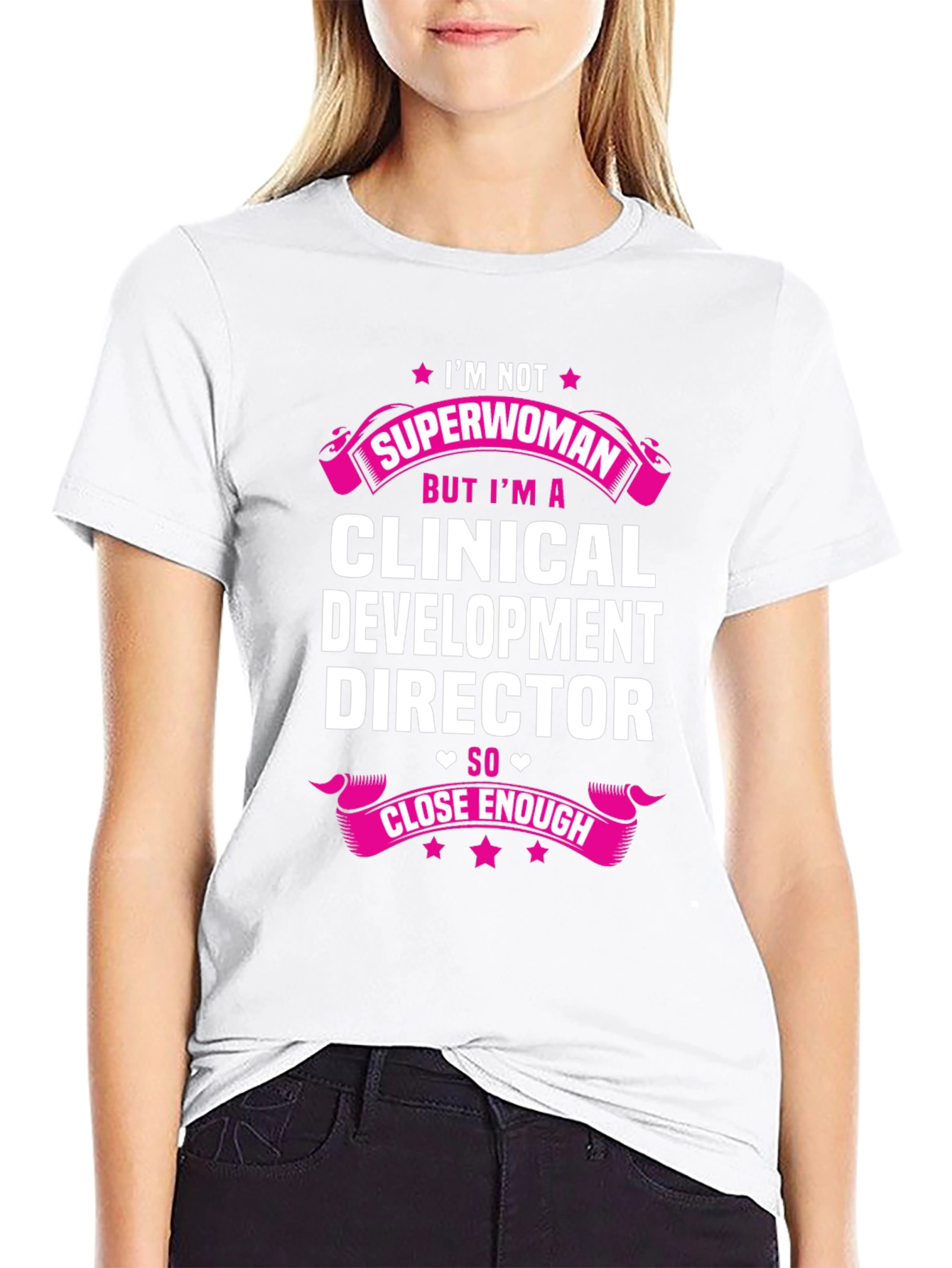 Clinical Development Director T-Shirt - Superwoman Close Enough!