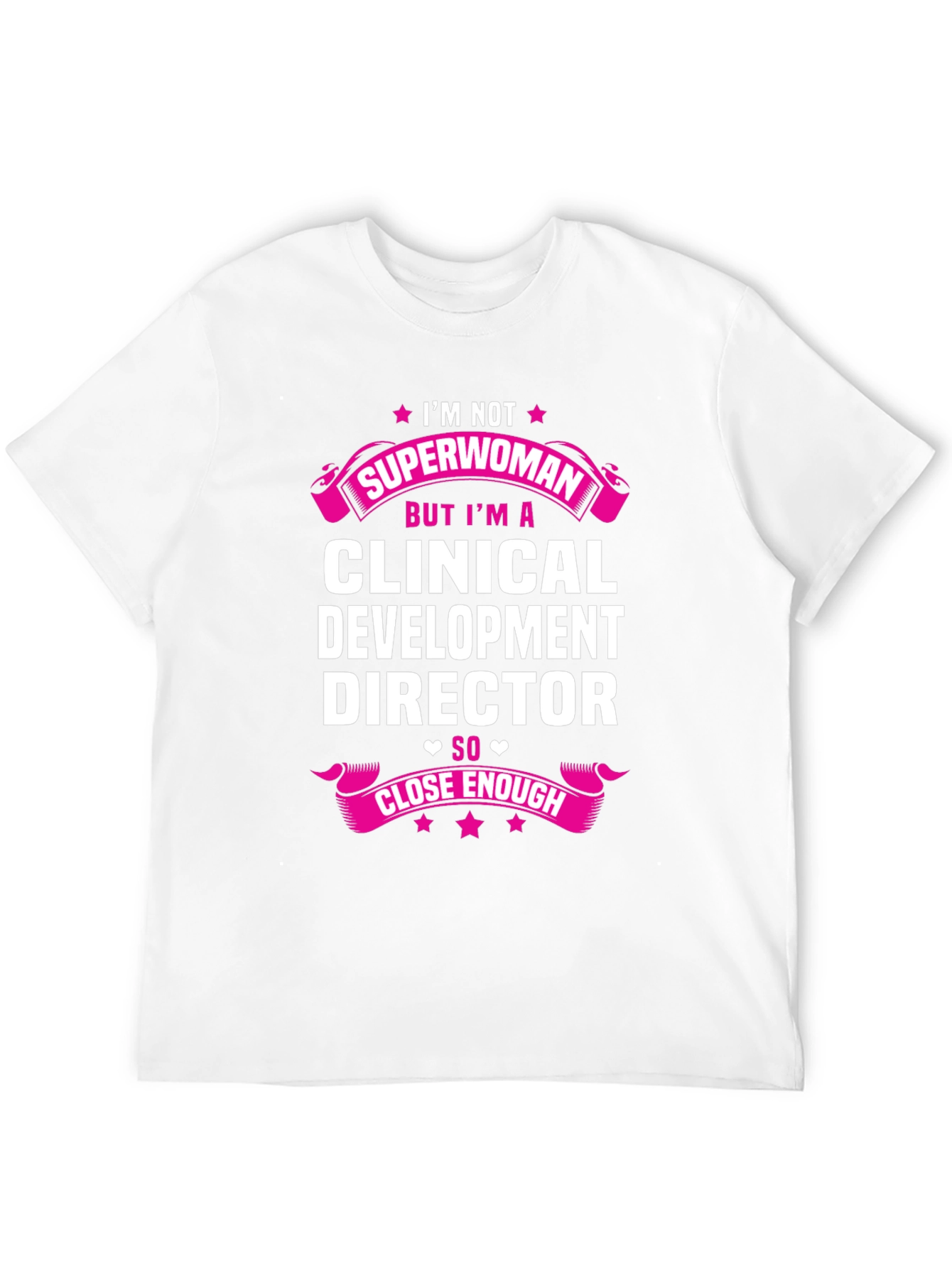 Clinical Development Director T-Shirt - Superwoman Close Enough!