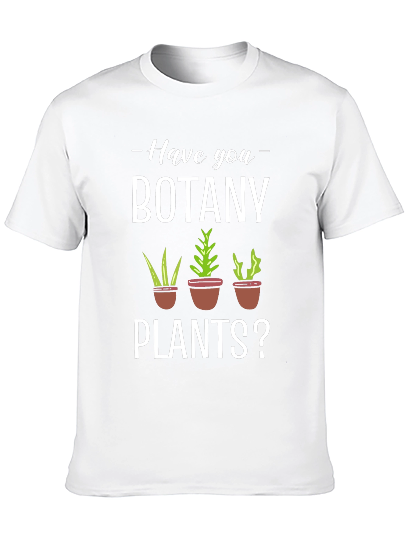 Have You Botany Plants? Graphic Tee