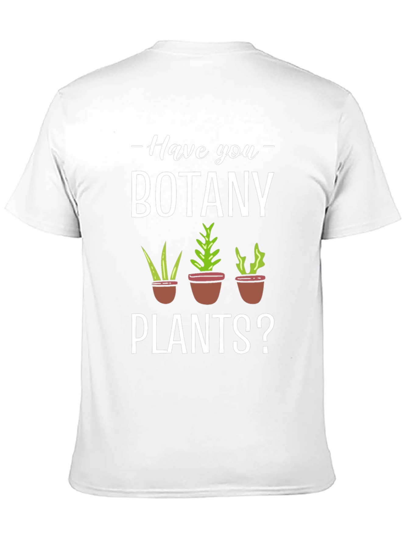 Have You Botany Plants? Graphic Tee