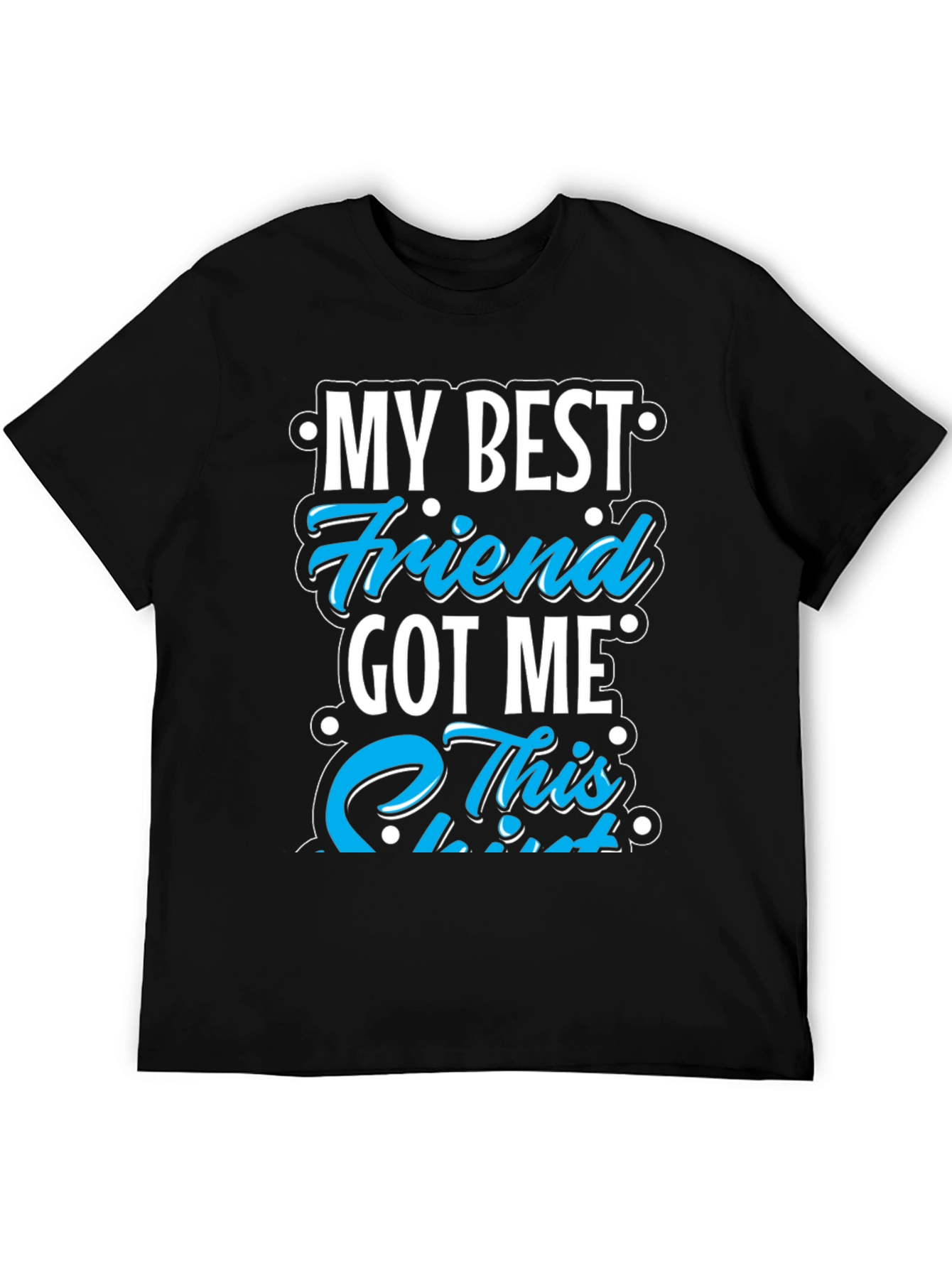My Best Friend Got Me This T-Shirt