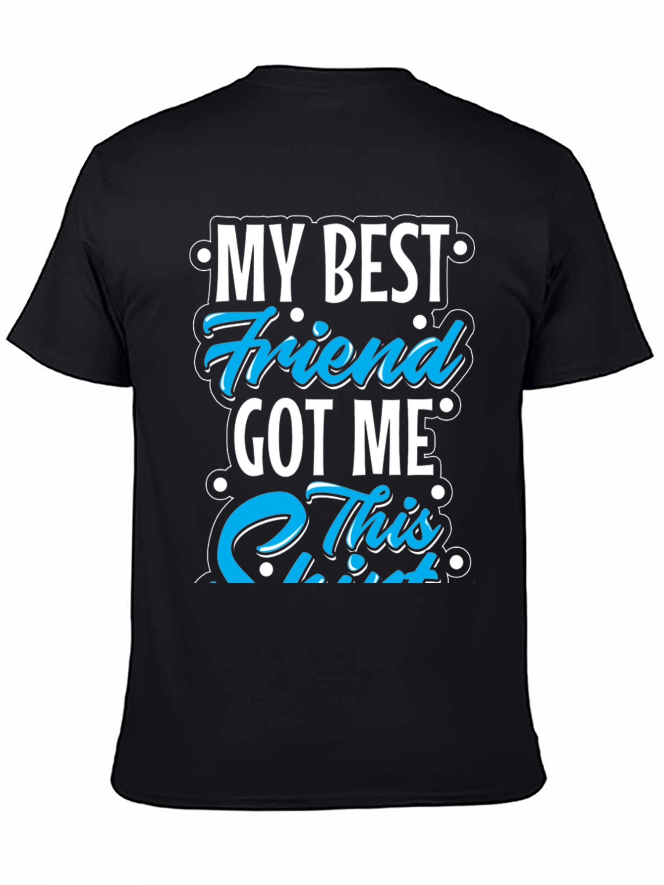 My Best Friend Got Me This T-Shirt