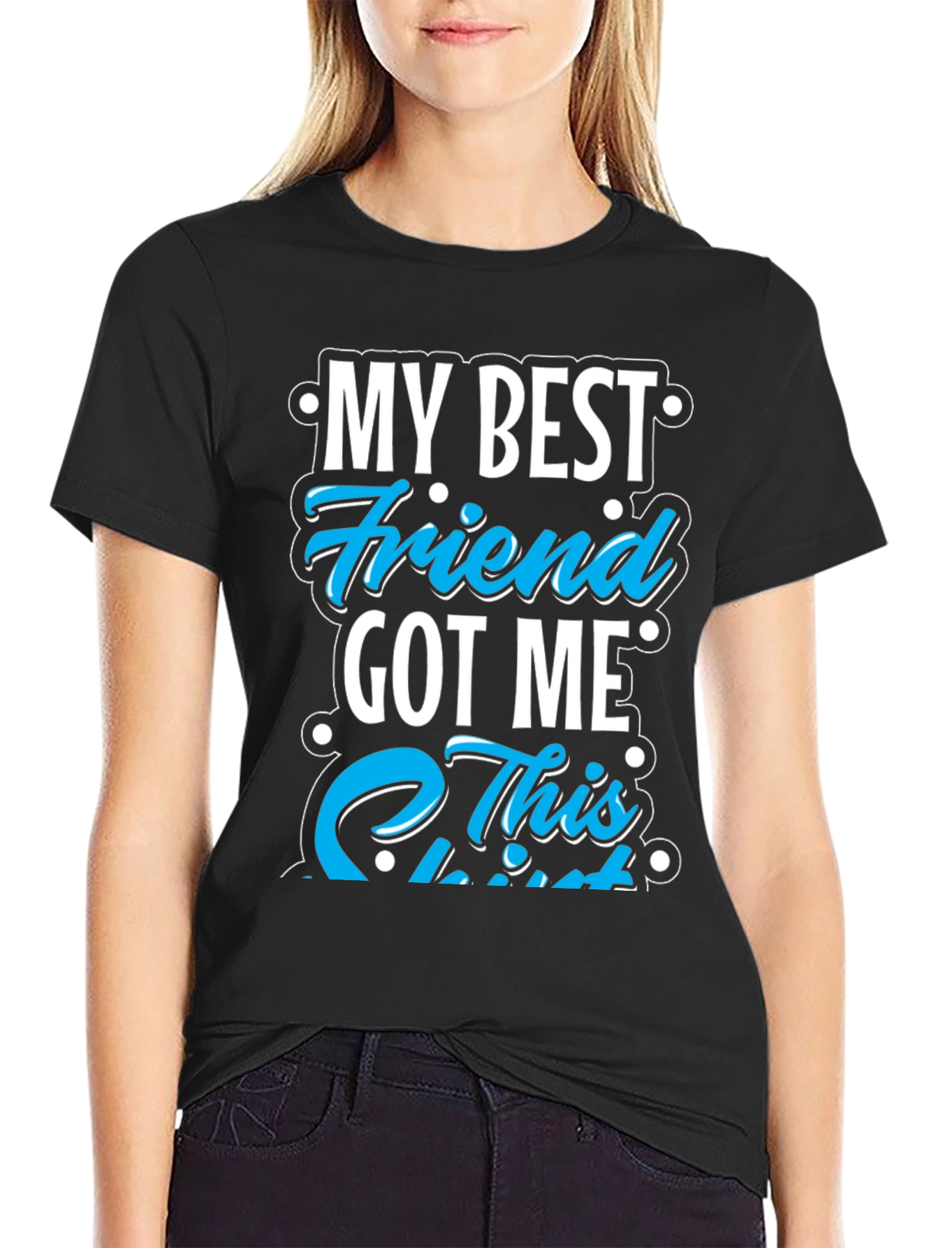 My Best Friend Got Me This T-Shirt