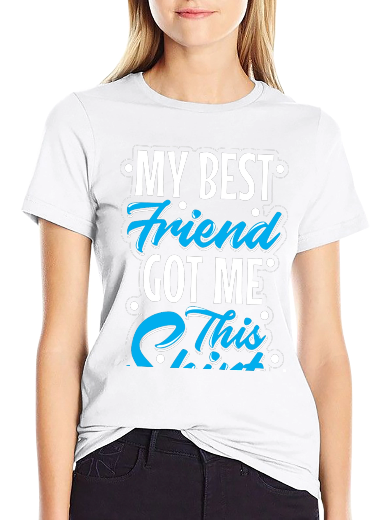 My Best Friend Got Me This T-Shirt