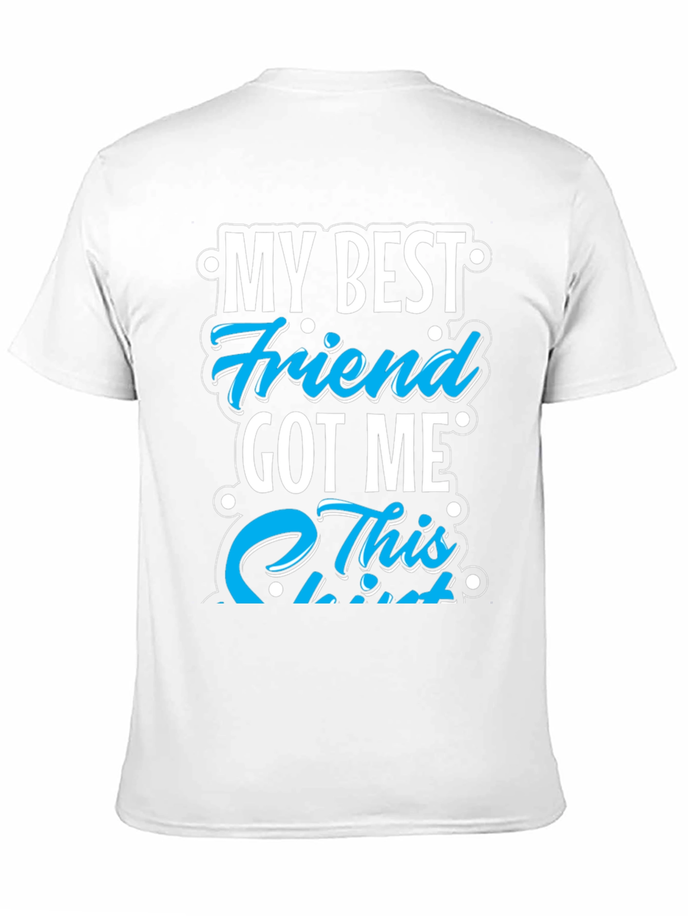 My Best Friend Got Me This T-Shirt