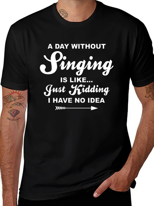 Singing T-Shirt - A Day Without Singing Funny Tee