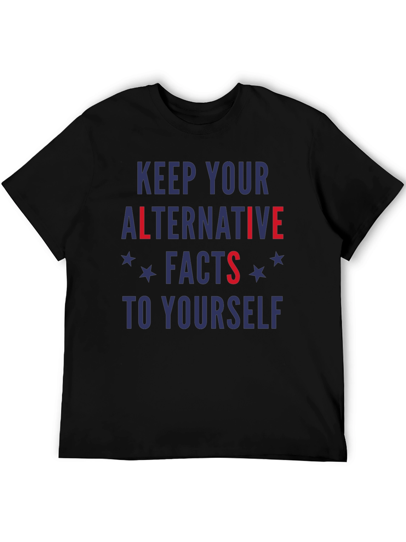 Keep Your Alternative Facts To Yourself T-Shirt
