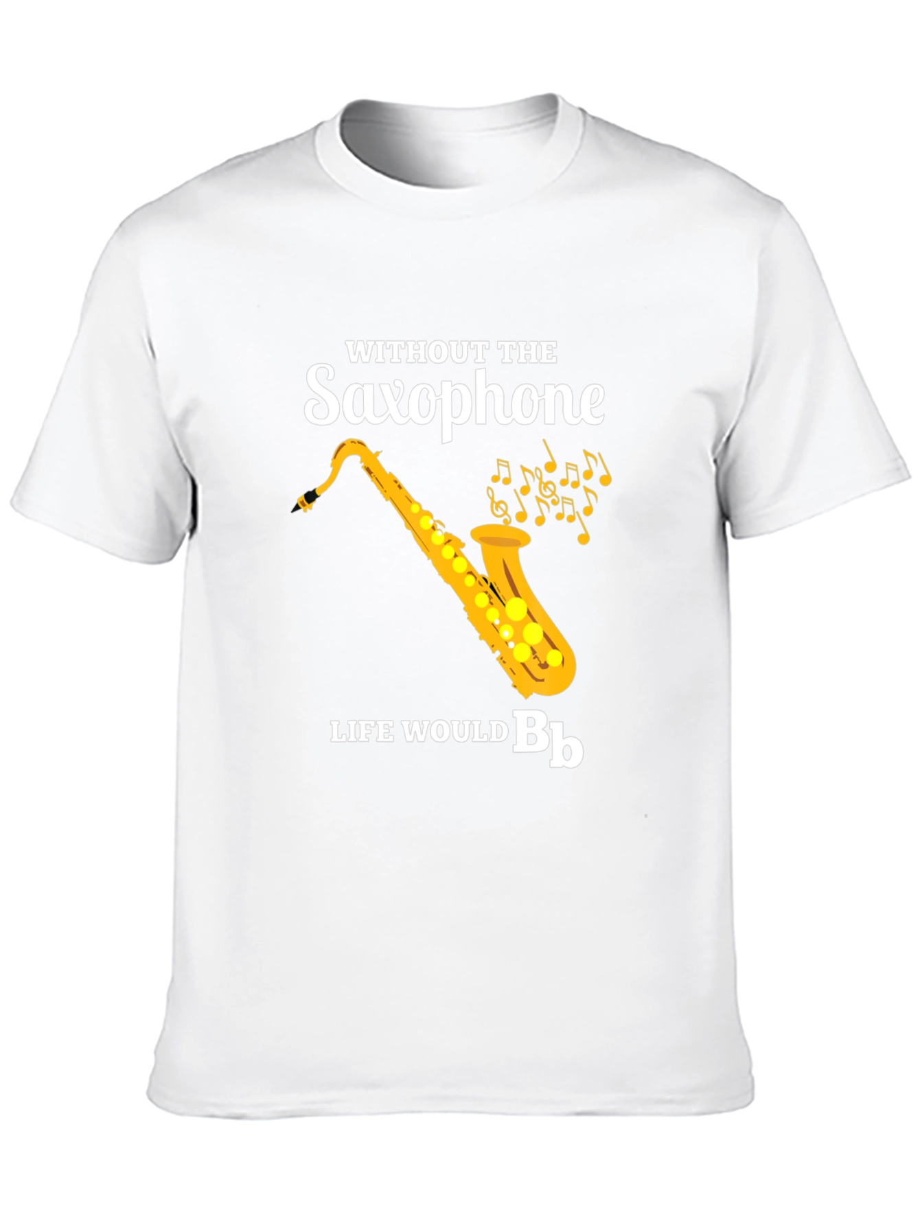 Saxophone T-Shirt: Without The Saxophone Life Would B♭