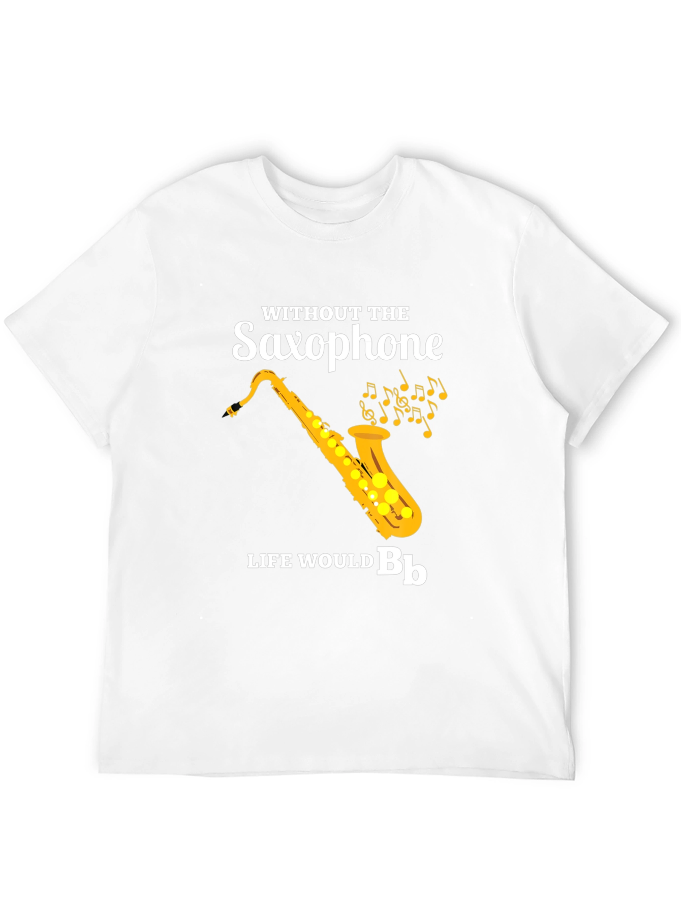 Saxophone T-Shirt: Without The Saxophone Life Would B♭