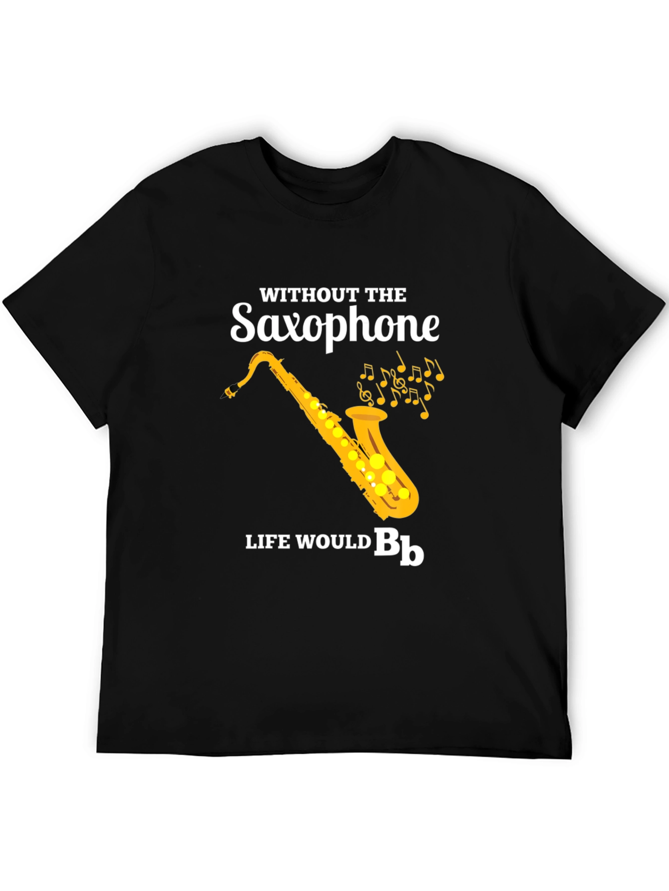 Saxophone T-Shirt: Without The Saxophone Life Would B♭