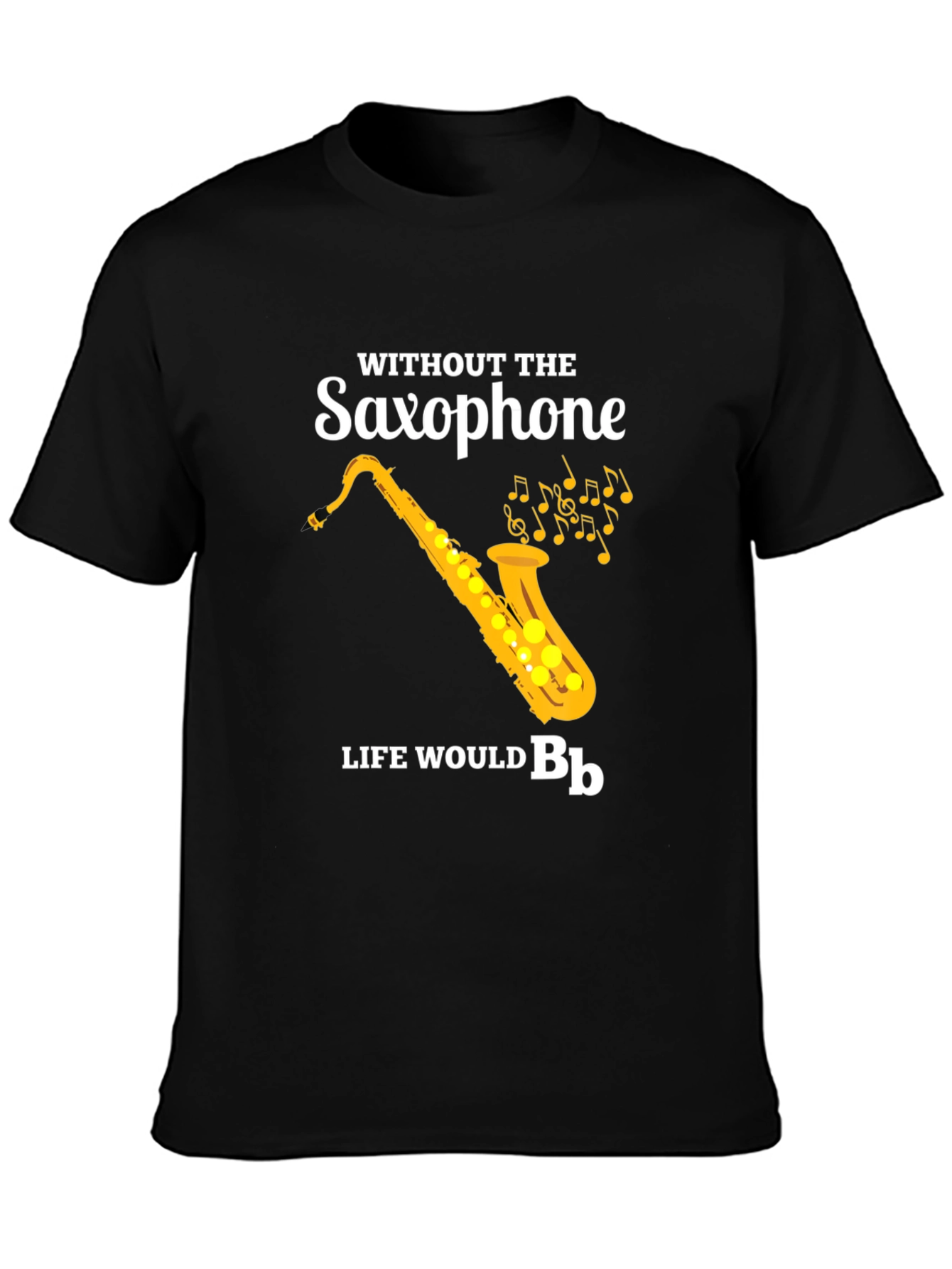 Saxophone T-Shirt: Without The Saxophone Life Would B♭