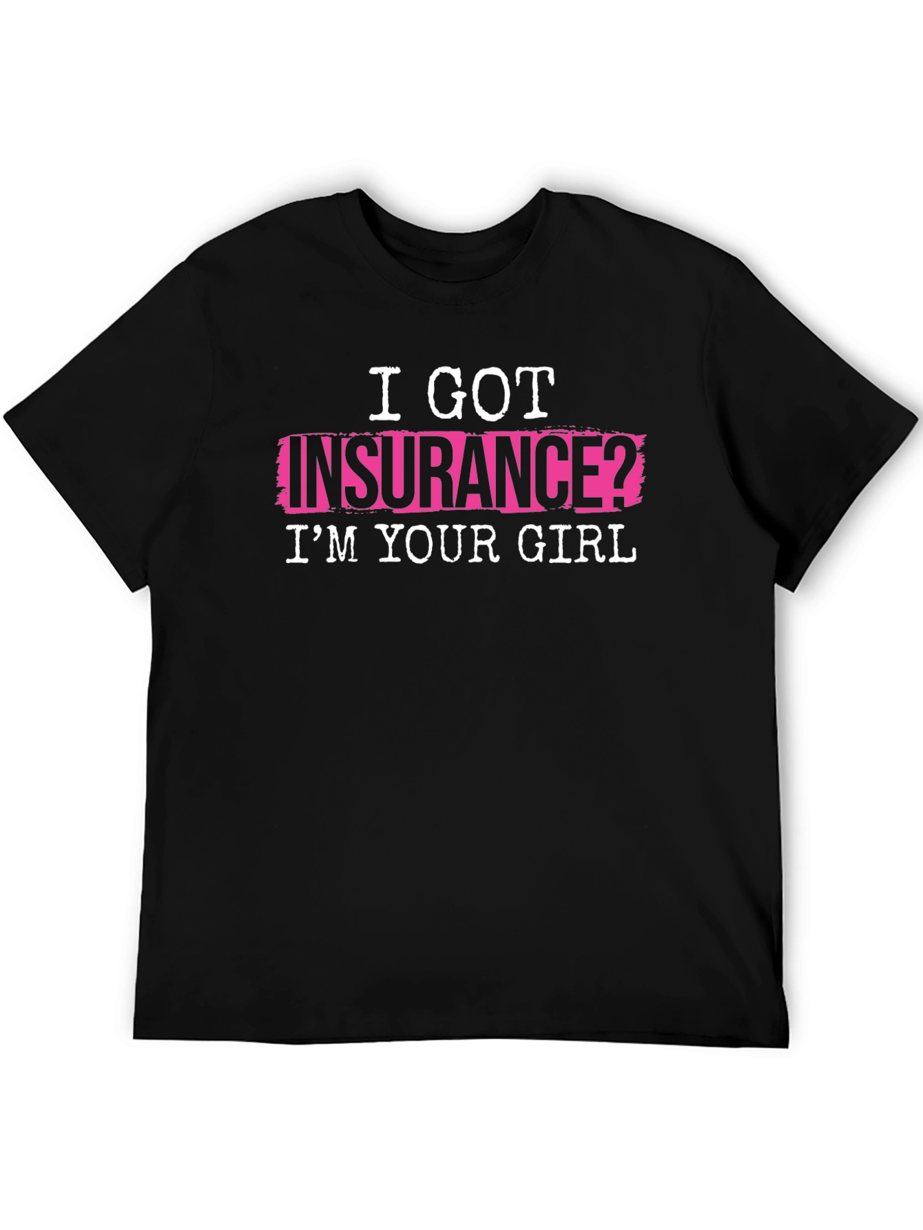 I Got Insurance? T-Shirt - Funny Slogan Tee