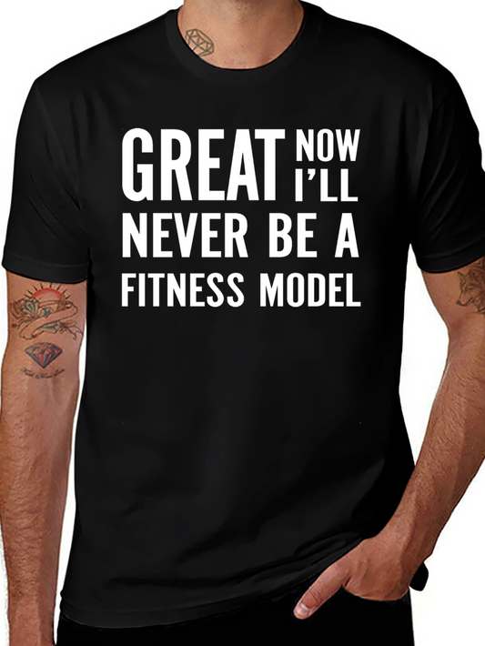 Funny Gym T-Shirt - Great Now Ill Never Be A Fitness Model