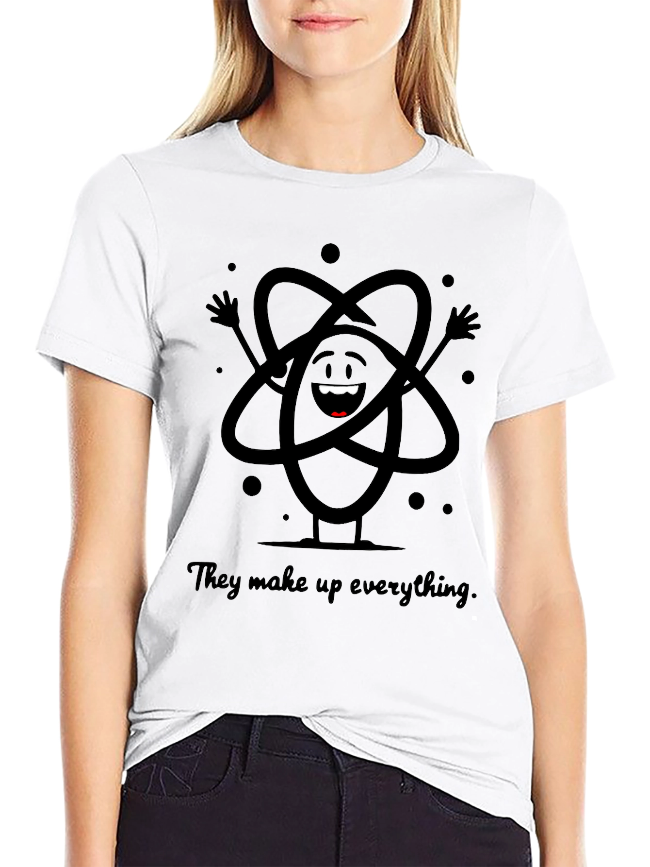 Atom T-Shirt - They Make Up Everything!
