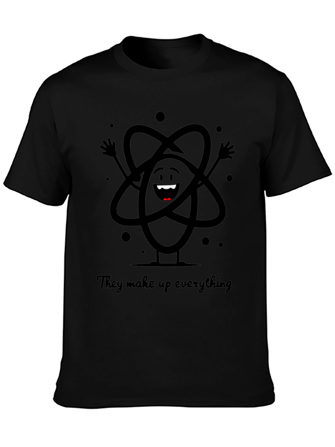 Atom T-Shirt - They Make Up Everything!