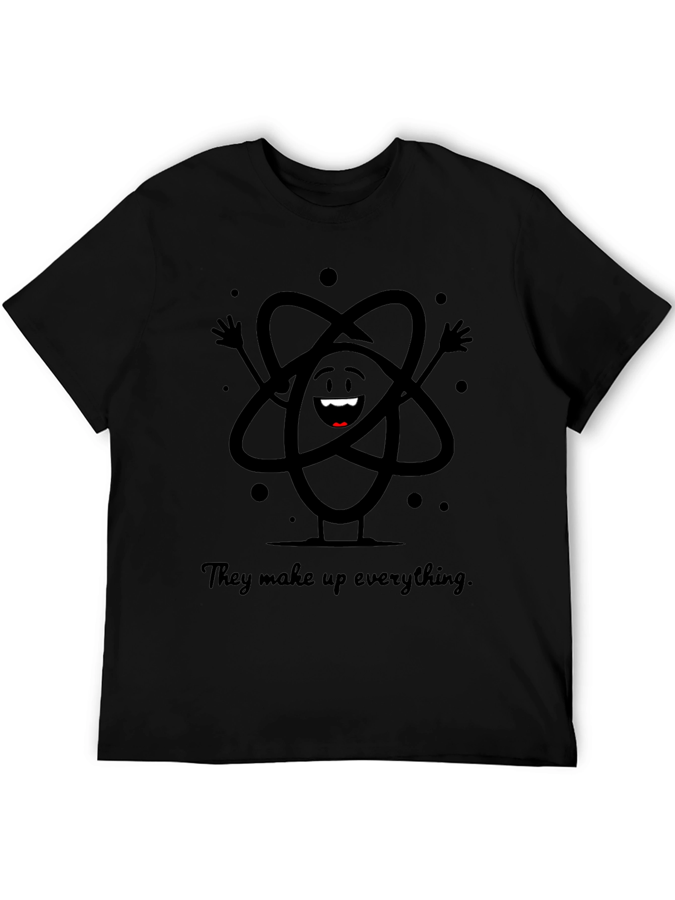 Atom T-Shirt - They Make Up Everything!