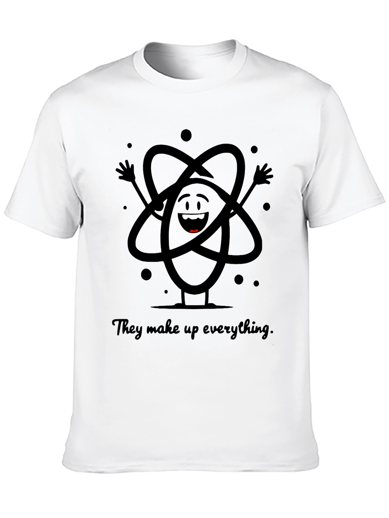 Atom T-Shirt - They Make Up Everything!