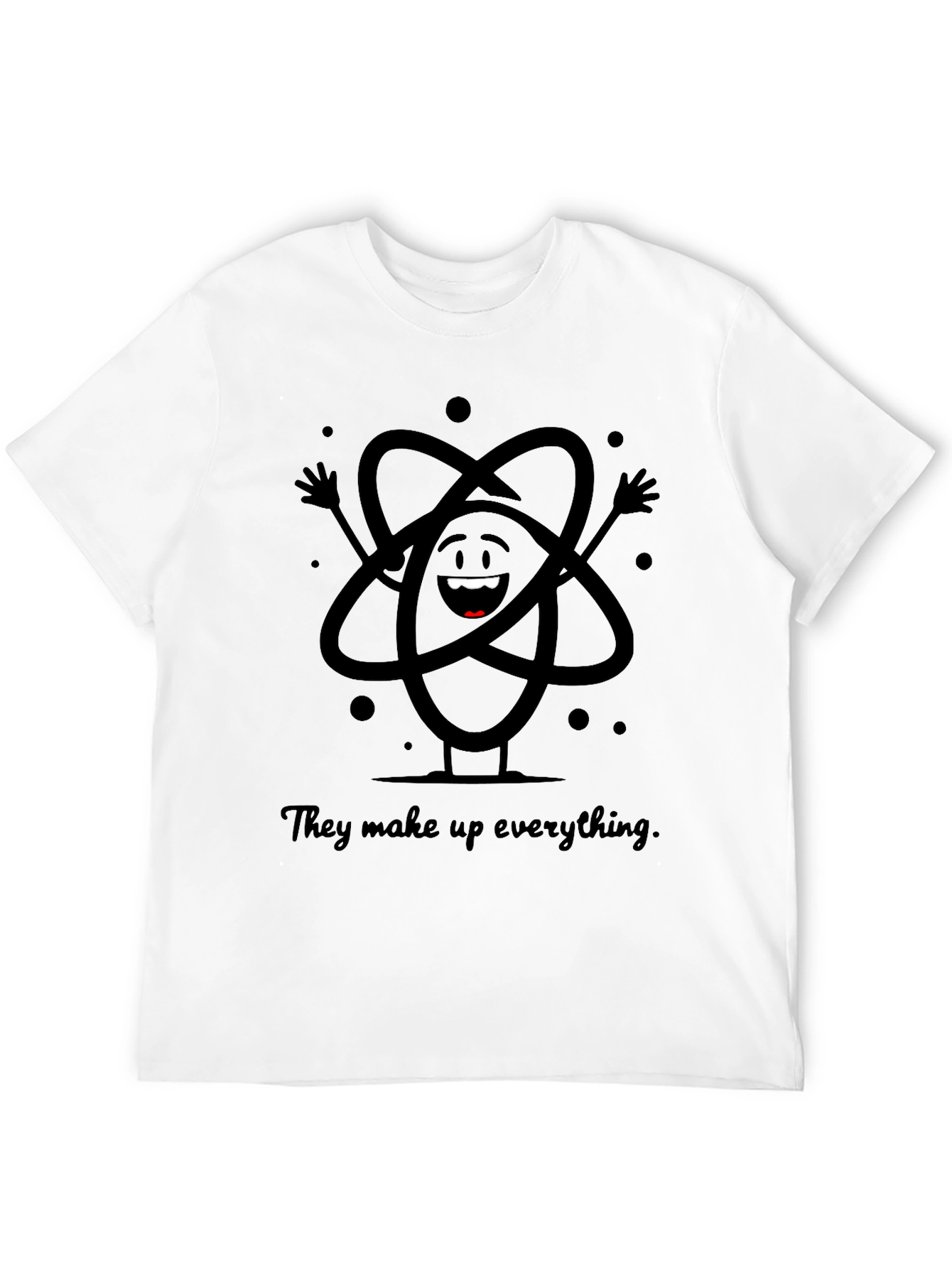 Atom T-Shirt - They Make Up Everything!