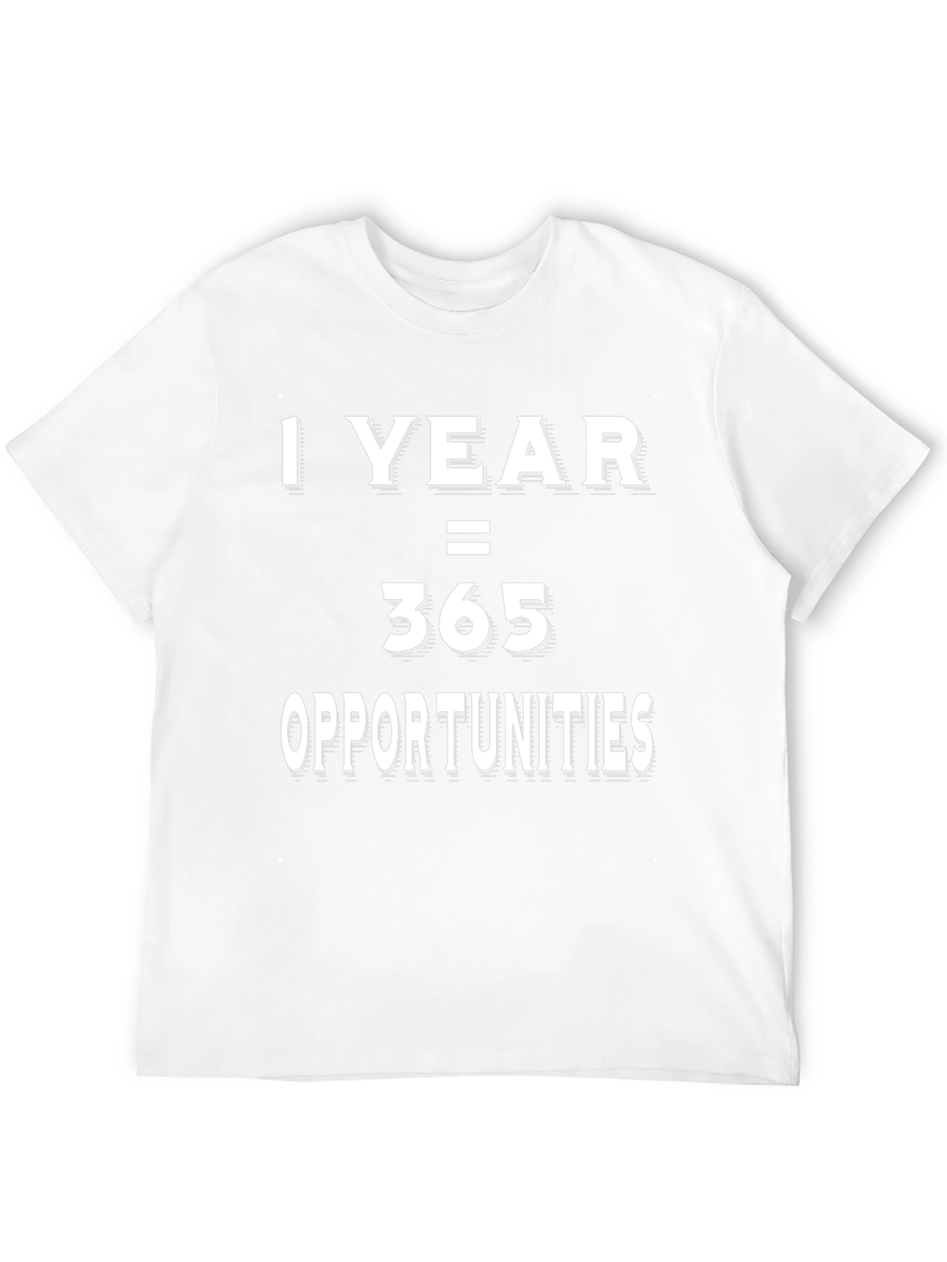 1 Year = 365 Opportunities Graphic T-Shirt