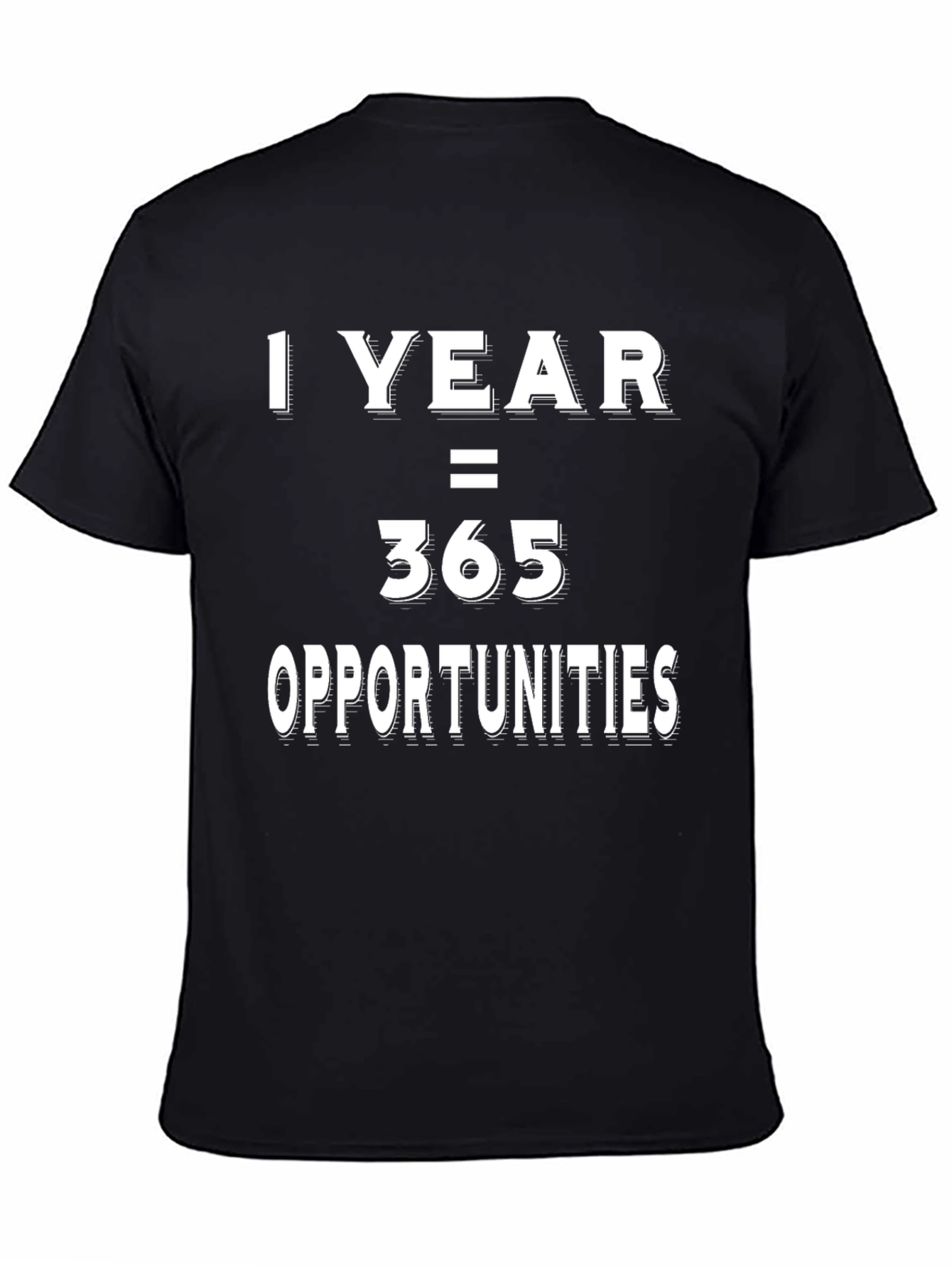 1 Year = 365 Opportunities Graphic T-Shirt