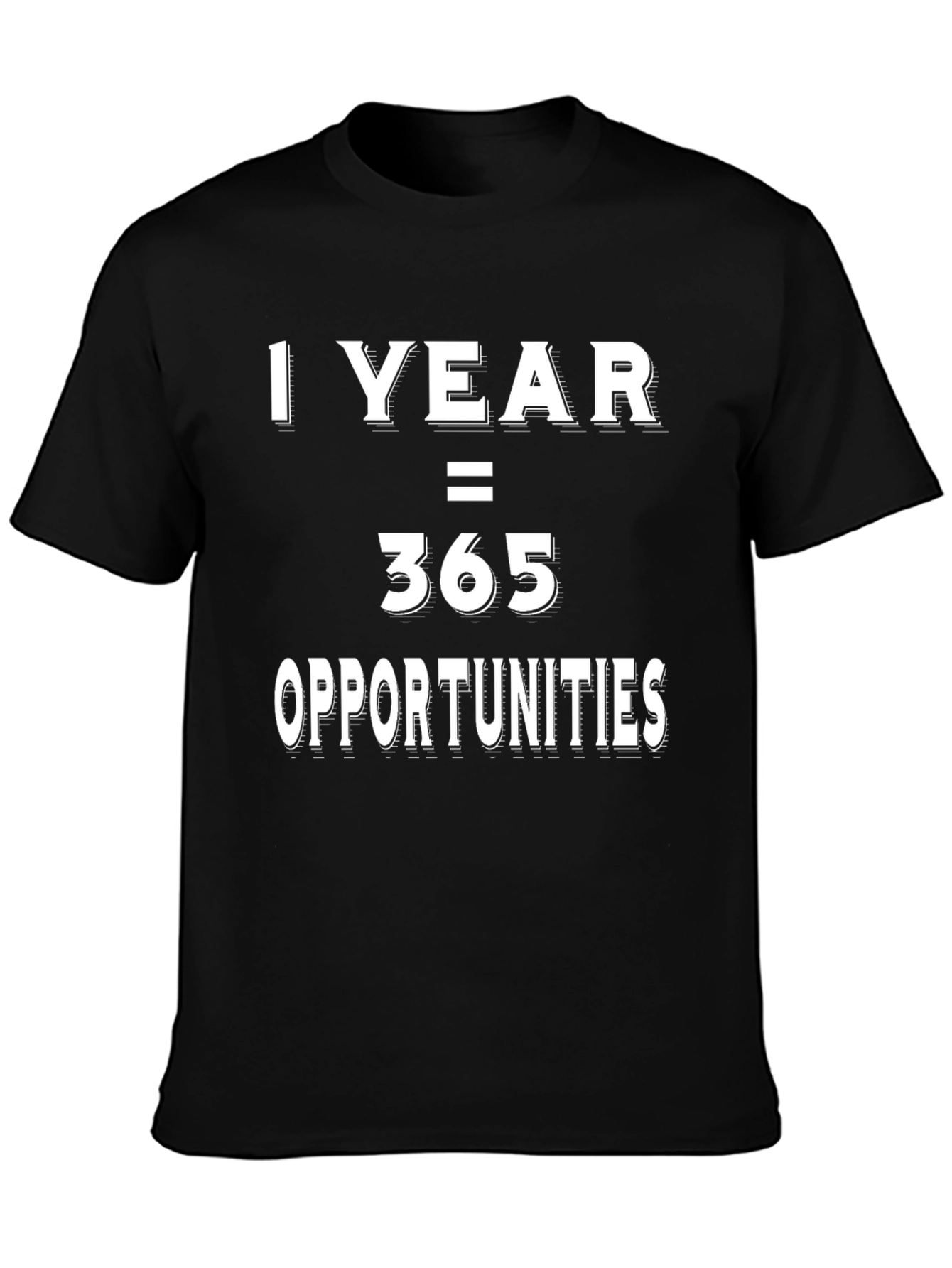 1 Year = 365 Opportunities Graphic T-Shirt