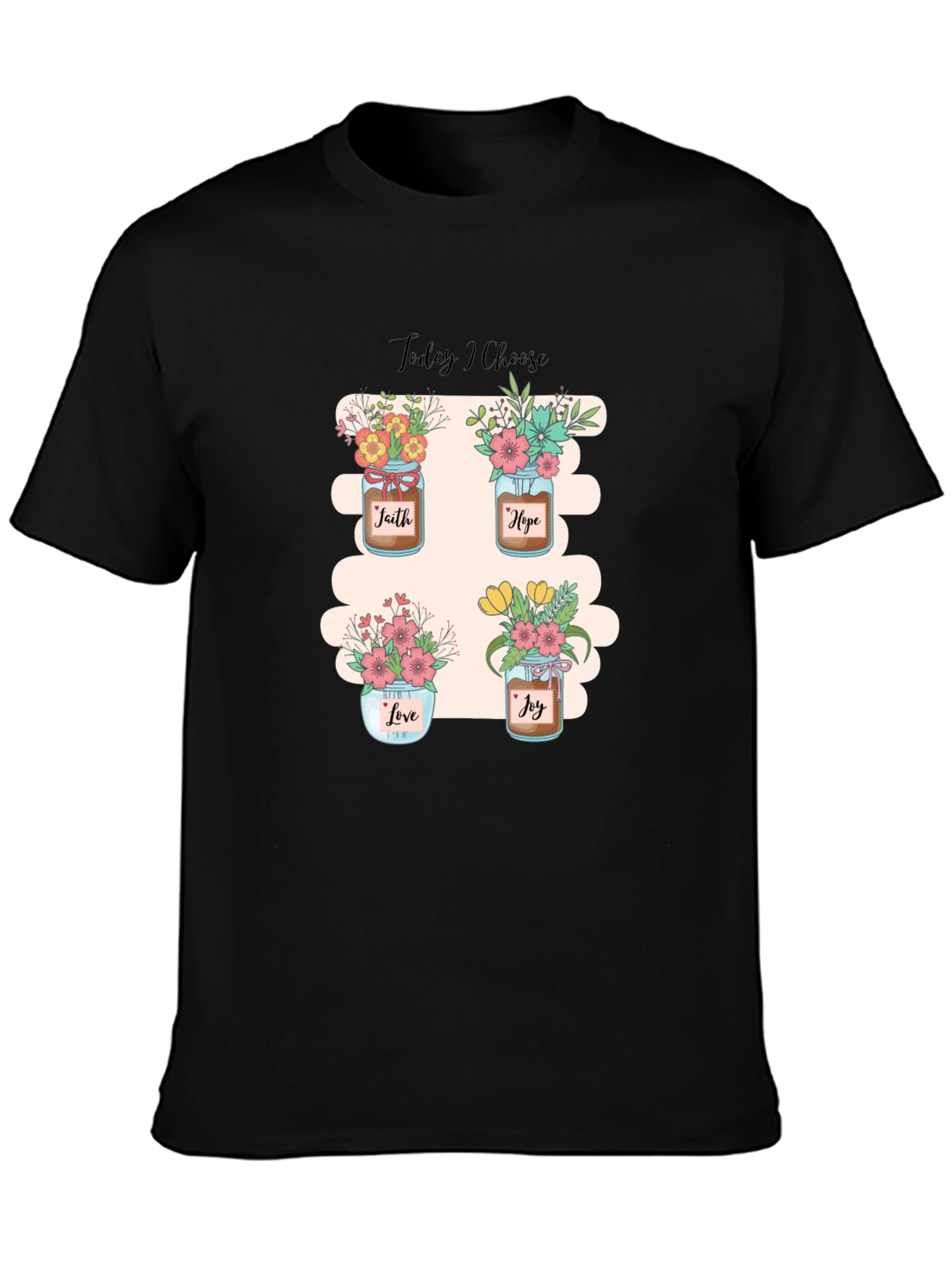 Today I Choose T-Shirt: Faith Hope Love Joy