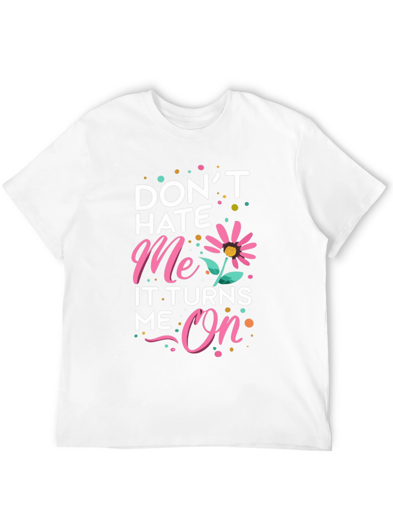 Dont Hate Me It Turns Me On Black T-Shirt