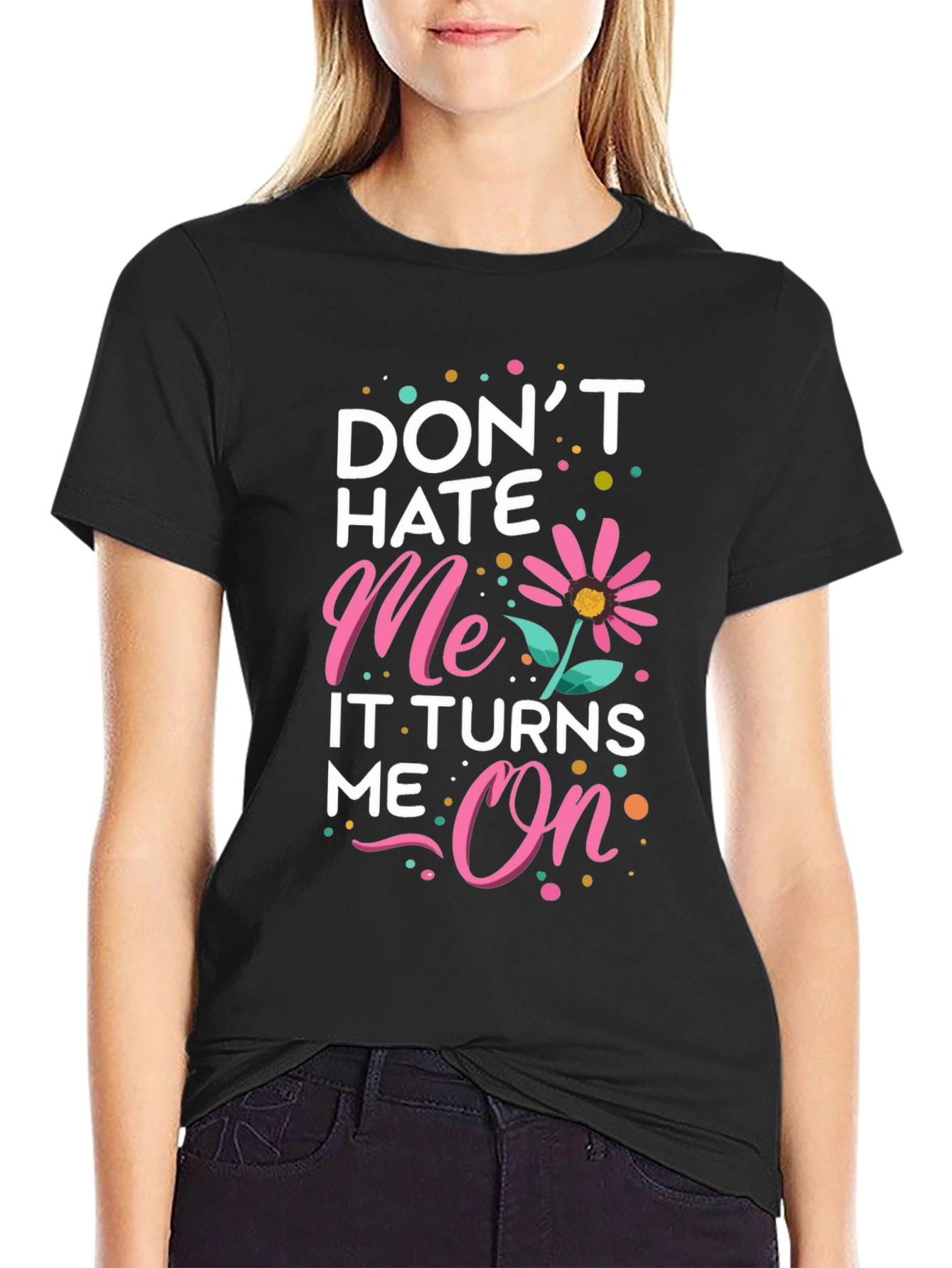 Dont Hate Me It Turns Me On Black T-Shirt
