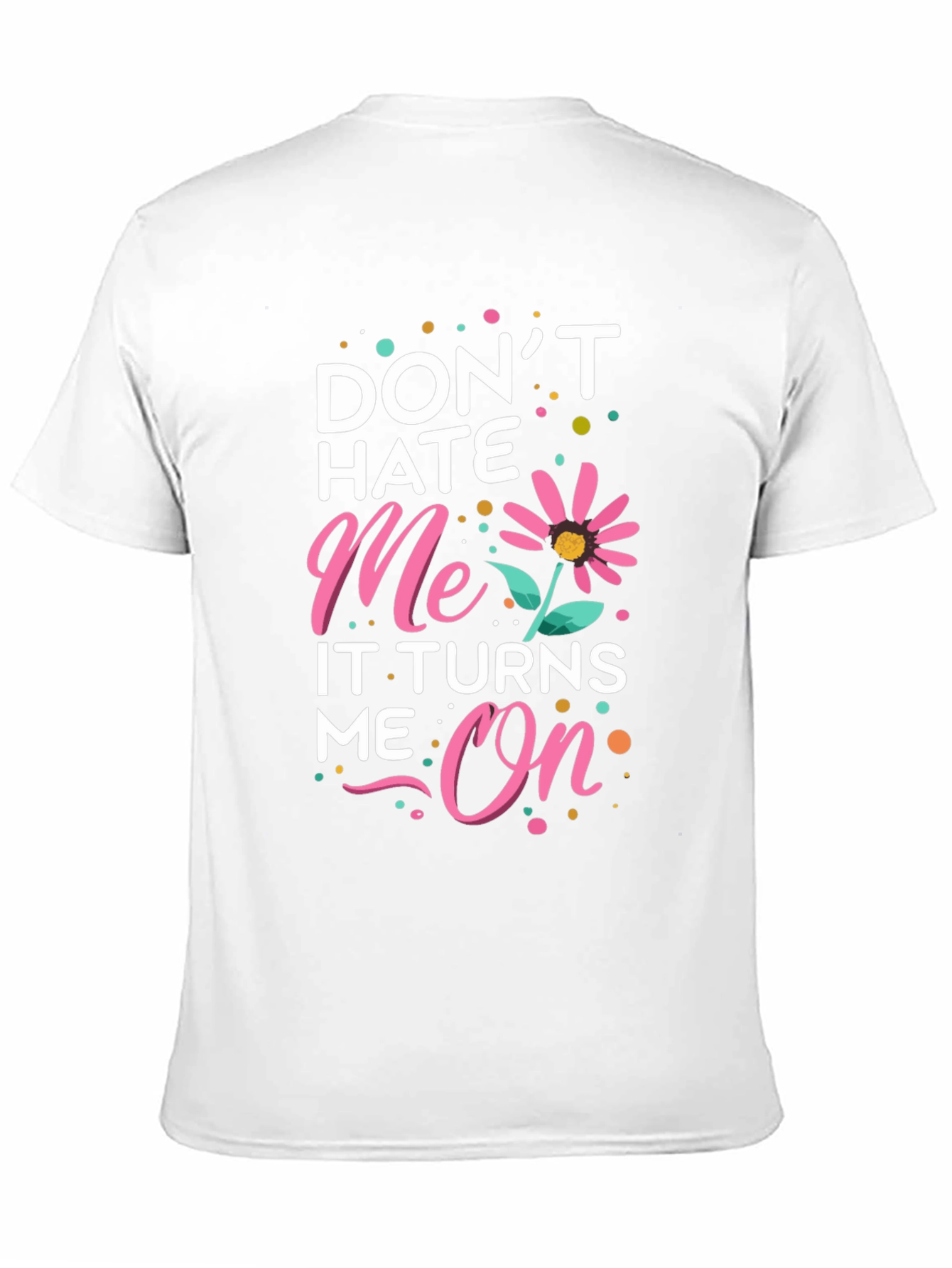 Dont Hate Me It Turns Me On Black T-Shirt